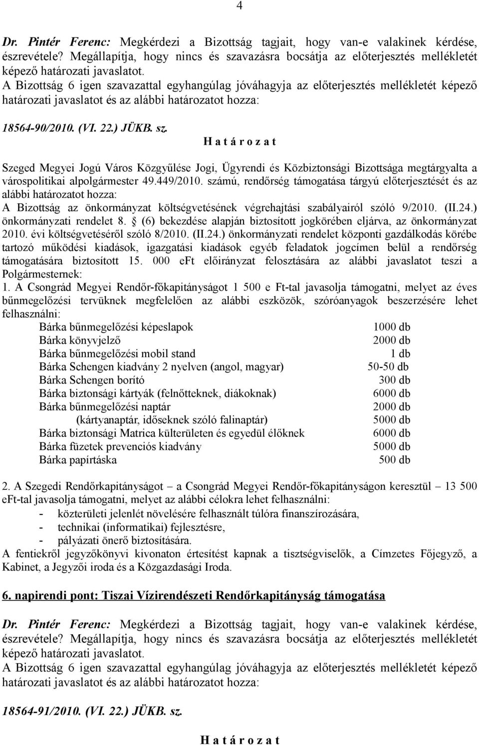 A Bizottság 6 igen szavazattal egyhangúlag jóváhagyja az előterjesztés mellékletét képező határozati javaslatot és az alábbi határozatot hozza: 18564-90/2010. (VI. 22.) JÜKB. sz. Szeged Megyei Jogú Város Közgyűlése Jogi, Ügyrendi és Közbiztonsági Bizottsága megtárgyalta a várospolitikai alpolgármester 49.