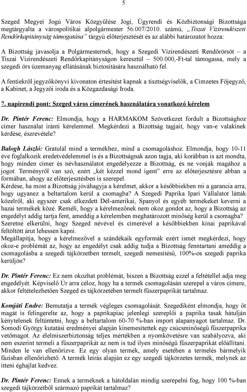 Tiszai Vízirendészeti Rendőrkapitányságon keresztül 500.000,-Ft-tal támogassa, mely a szegedi örs üzemanyag ellátásának biztosítására használható fel.