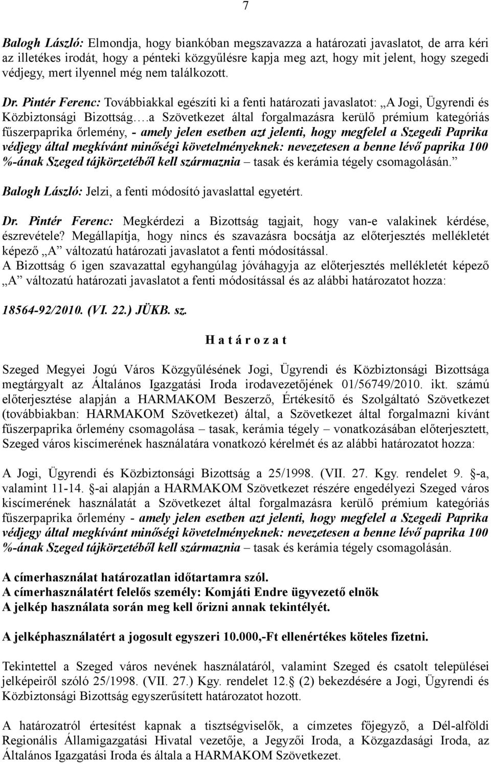 a Szövetkezet által forgalmazásra kerülő prémium kategóriás fűszerpaprika őrlemény, - amely jelen esetben azt jelenti, hogy megfelel a Szegedi Paprika védjegy által megkívánt minőségi