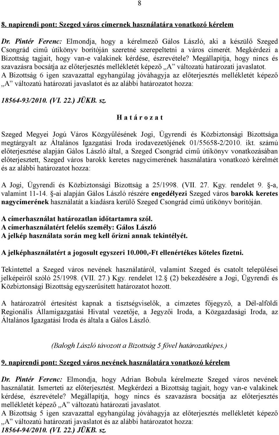 Megkérdezi a Bizottság tagjait, hogy van-e valakinek kérdése, észrevétele? Megállapítja, hogy nincs és szavazásra bocsátja az előterjesztés mellékletét képező A változatú határozati javaslatot.