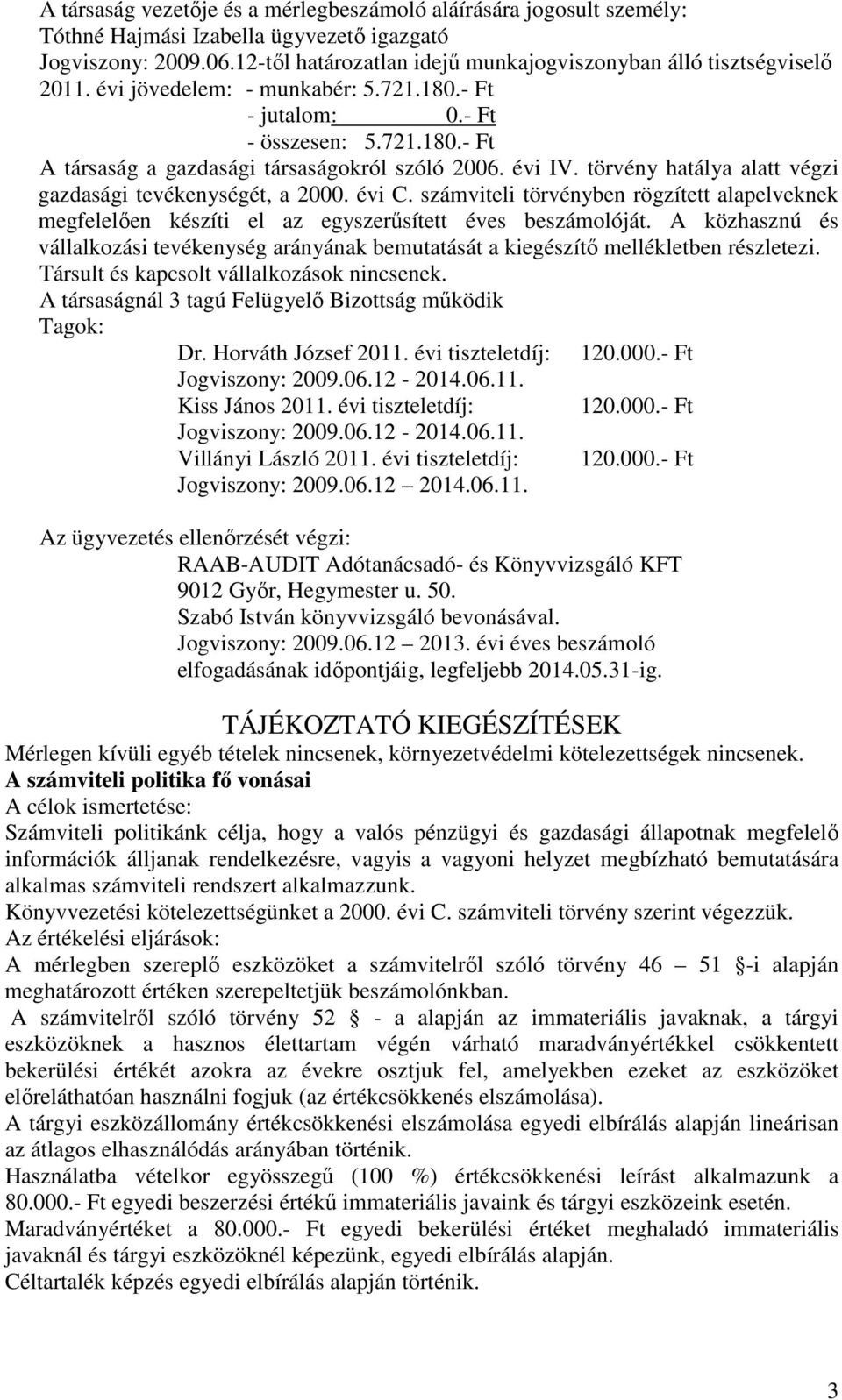 évi IV. törvény hatálya alatt végzi gazdasági tevékenységét, a 2000. évi C. számviteli törvényben rögzített alapelveknek megfelelően készíti el az egyszerűsített éves beszámolóját.