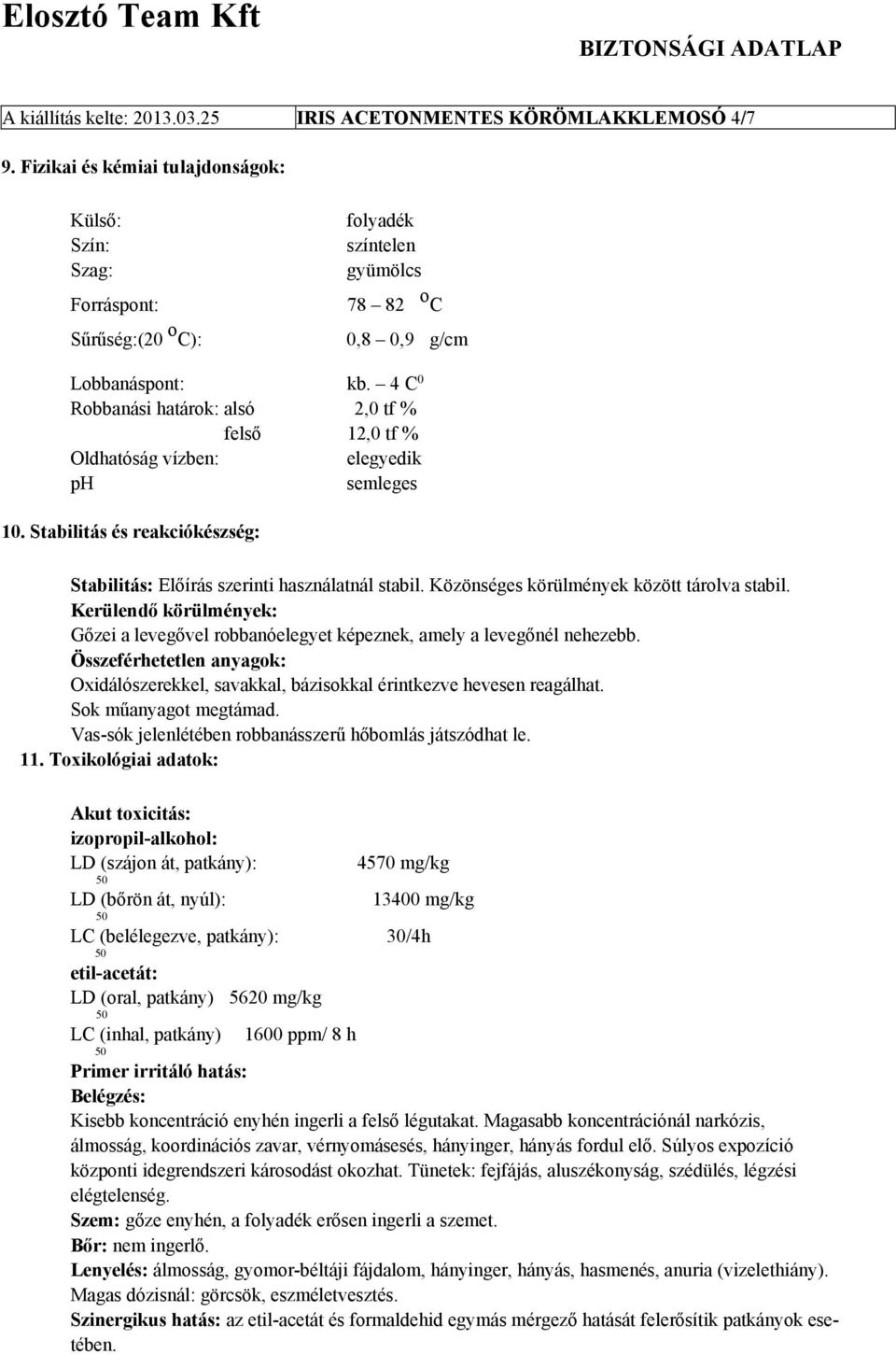 4 C 0 Robbanási határok: alsó 2,0 tf % felső 12,0 tf % Oldhatóság vízben: elegyedik ph semleges 10. Stabilitás és reakciókészség: Stabilitás: Előírás szerinti használatnál stabil.