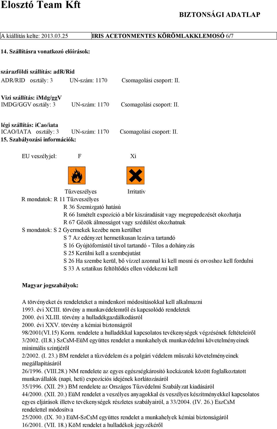 Szabályozási információk: EU veszélyjel: F Xi Tűzveszélyes Irritatív R mondatok: R 11 Tűzveszélyes R 36 Szemizgató hatású R 66 Ismételt expozíció a bőr kiszáradását vagy megrepedezését okozhatja R 67