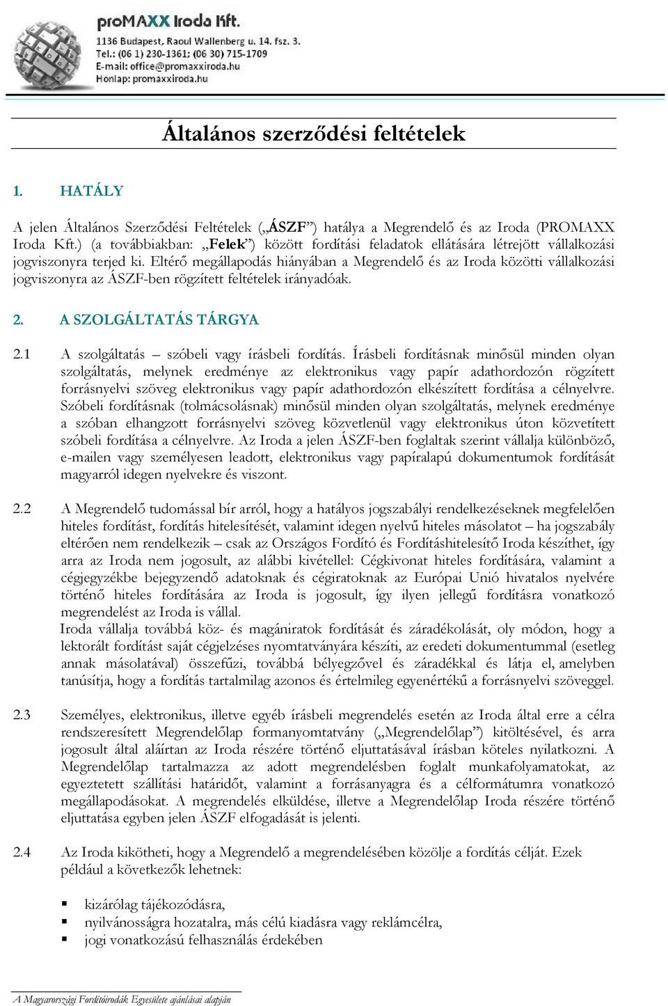 Eltérı megállapodás hiányában a Megrendelı és az Iroda közötti vállalkozási jogviszonyra az ÁSZF-ben rögzített feltételek irányadóak. 2. A SZOLGÁLTATÁS TÁRGYA 2.