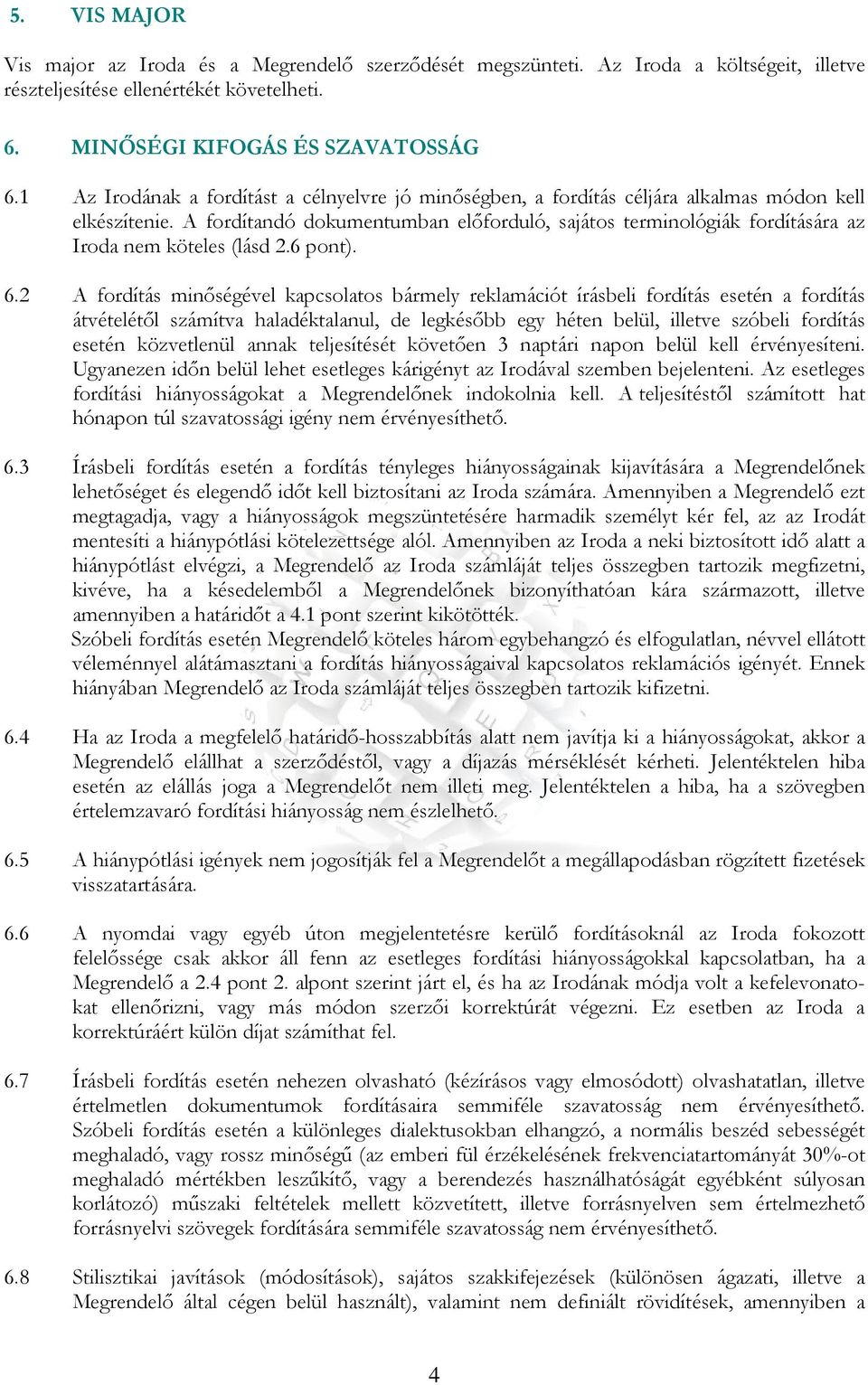 A fordítandó dokumentumban elıforduló, sajátos terminológiák fordítására az Iroda nem köteles (lásd 2.6 pont). 6.