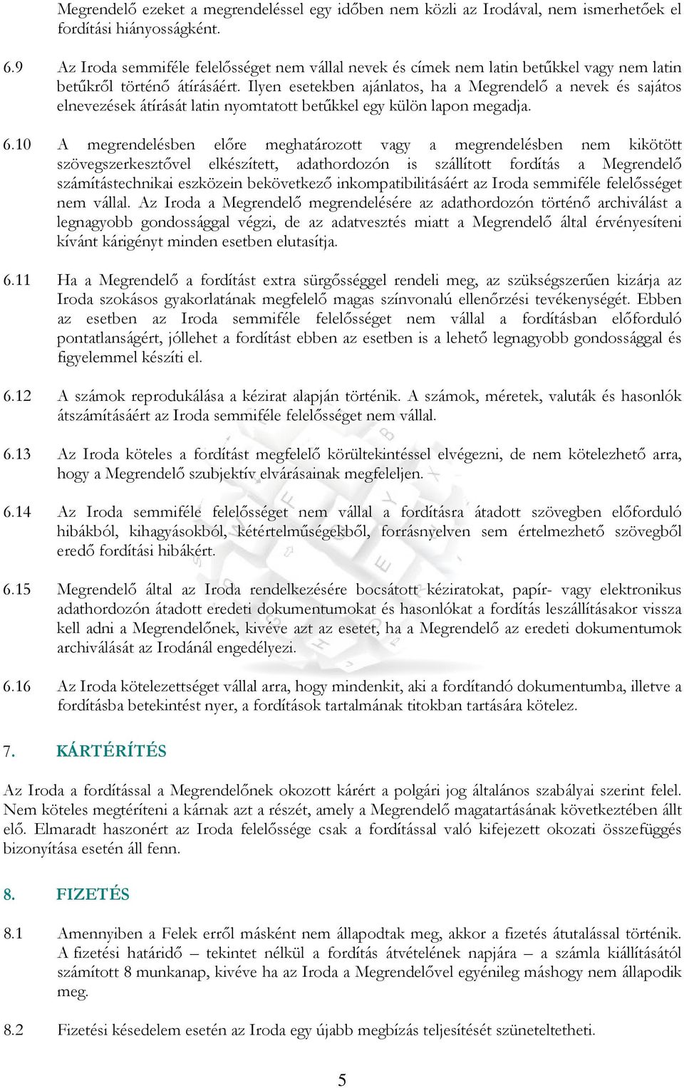 Ilyen esetekben ajánlatos, ha a Megrendelı a nevek és sajátos elnevezések átírását latin nyomtatott betőkkel egy külön lapon megadja. 6.