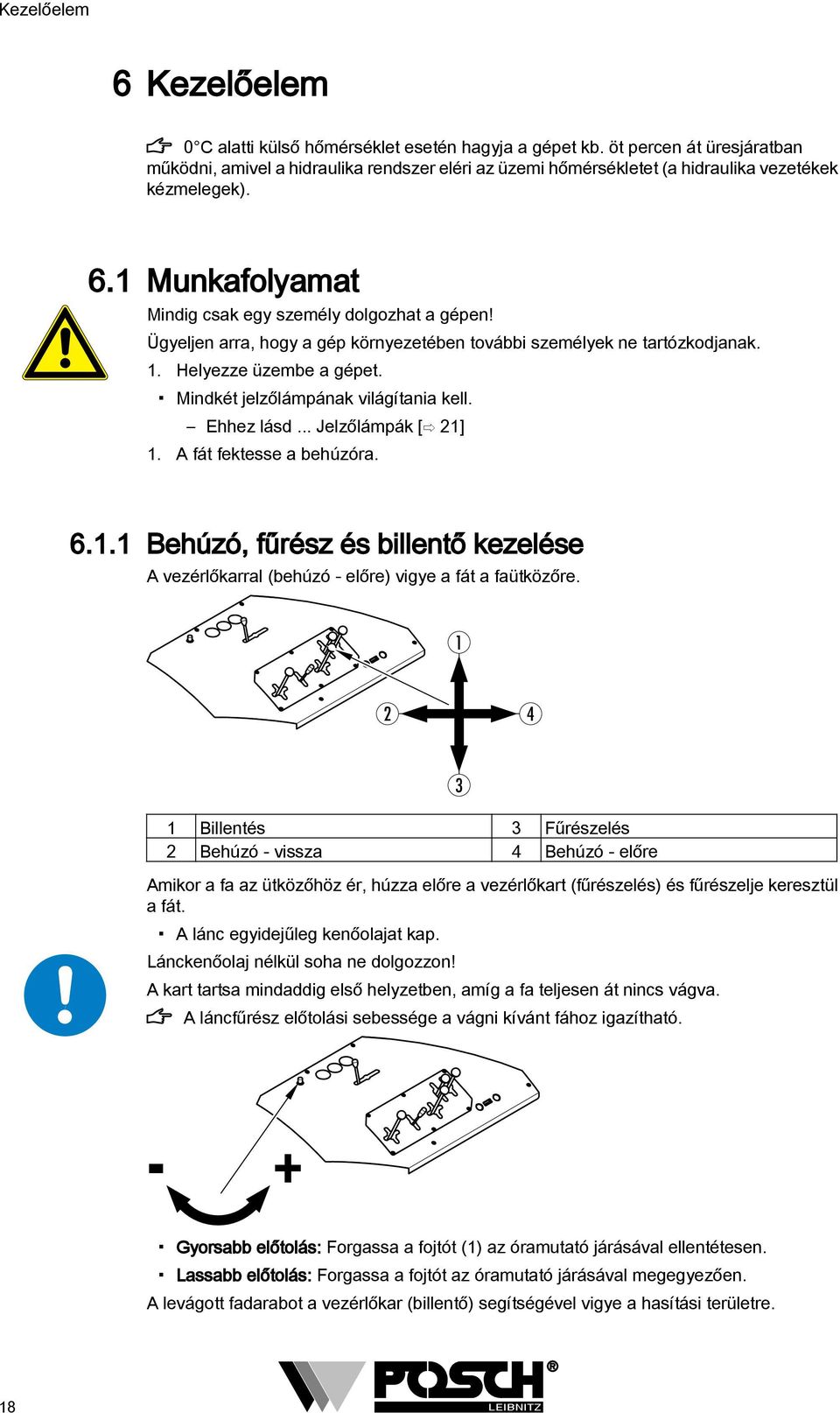 Ügyeljen arra, hogy a gép környezetében további személyek ne tartózkodjanak.. Helyezze üzembe a gépet. Mindkét jelzőlámpának világítania kell. Ehhez lásd... Jelzőlámpák [ ]. A fát fektesse a behúzóra.