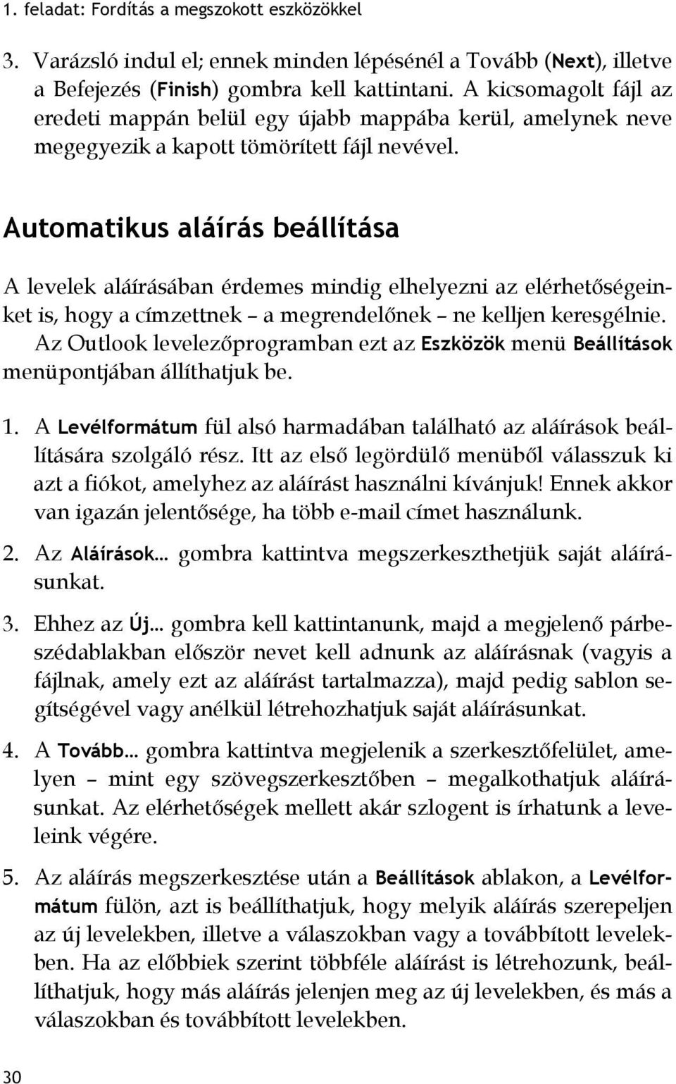 Automatikus aláírás beállítása A levelek aláírásában érdemes mindig elhelyezni az elérhetőségeinket is, hogy a címzettnek a megrendelőnek ne kelljen keresgélnie.