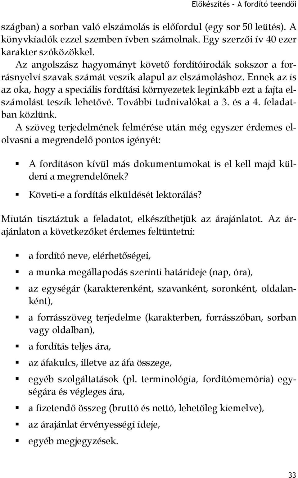 Ennek az is az oka, hogy a speciális fordítási környezetek leginkább ezt a fajta elszámolást teszik lehetővé. További tudnivalókat a 3. és a 4. feladatban közlünk.