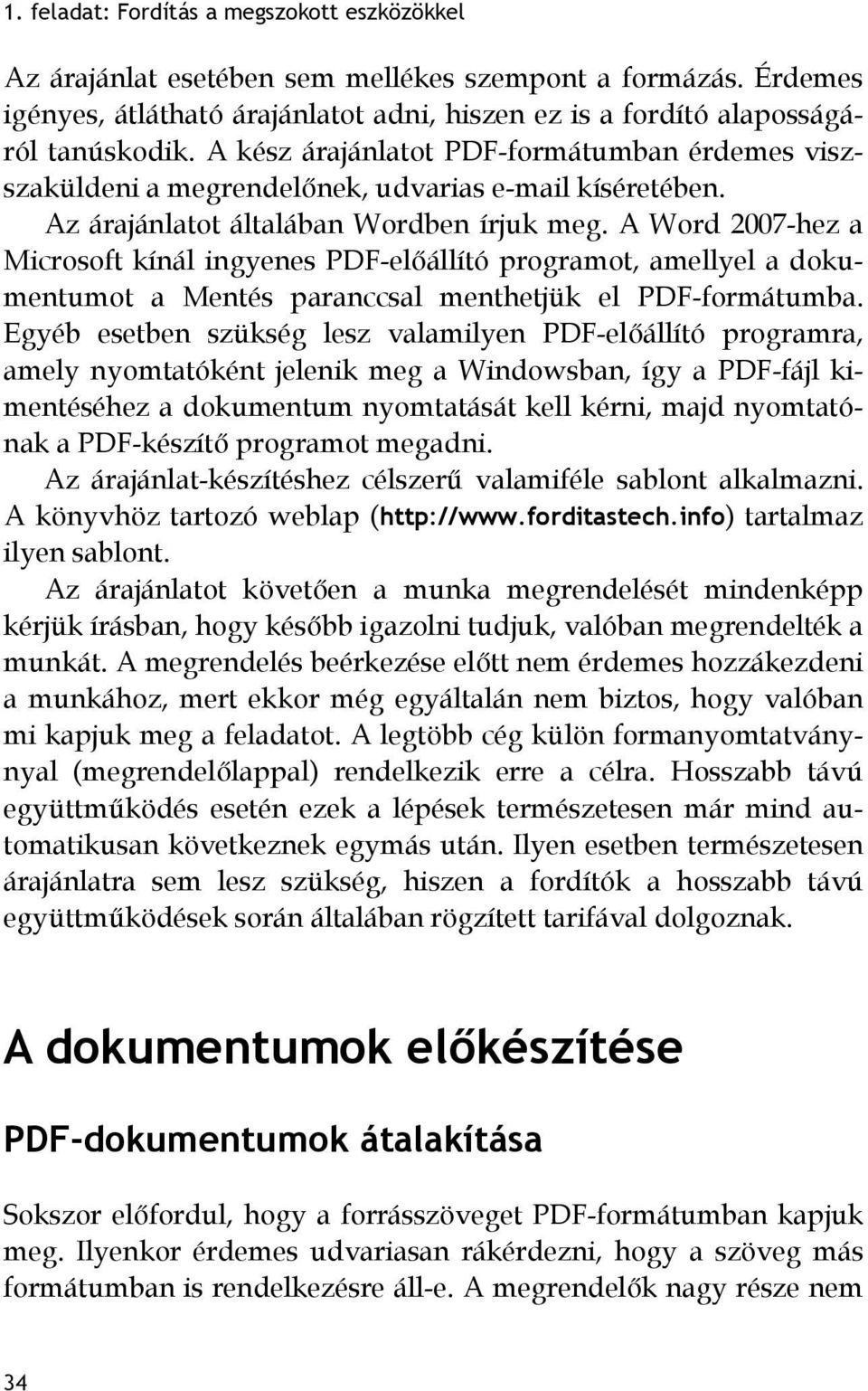 A Word 2007-hez a Microsoft kínál ingyenes PDF-előállító programot, amellyel a dokumentumot a Mentés paranccsal menthetjük el PDF-formátumba.