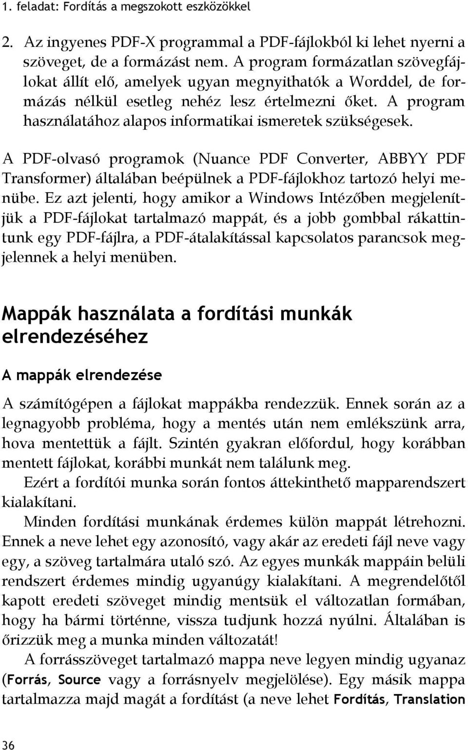 A program használatához alapos informatikai ismeretek szükségesek. A PDF-olvasó programok (Nuance PDF Converter, ABBYY PDF Transformer) általában beépülnek a PDF-fájlokhoz tartozó helyi menübe.