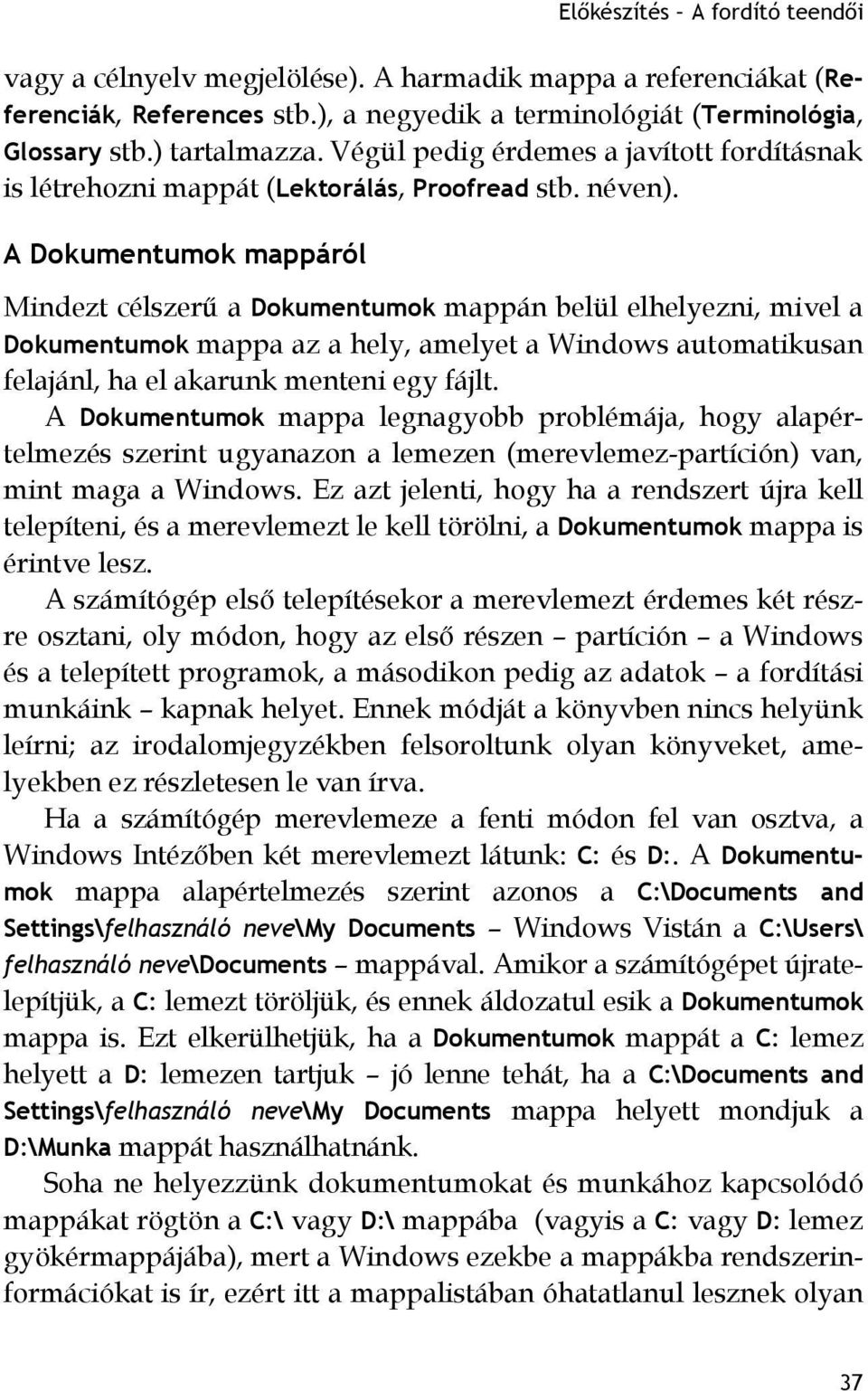 A Dokumentumok mappáról Mindezt célszerű a Dokumentumok mappán belül elhelyezni, mivel a Dokumentumok mappa az a hely, amelyet a Windows automatikusan felajánl, ha el akarunk menteni egy fájlt.