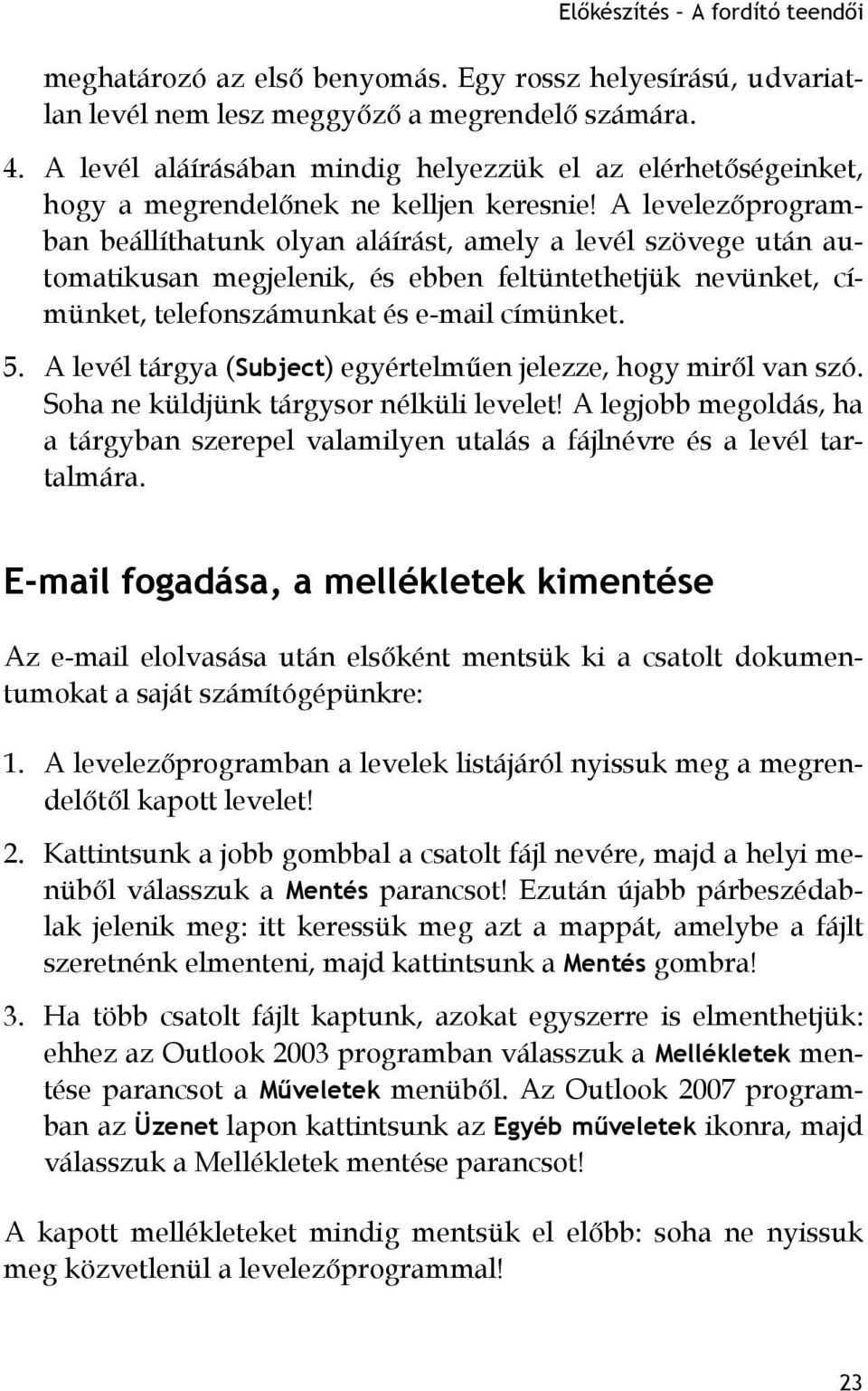 A levelezőprogramban beállíthatunk olyan aláírást, amely a levél szövege után automatikusan megjelenik, és ebben feltüntethetjük nevünket, címünket, telefonszámunkat és e-mail címünket. 5.