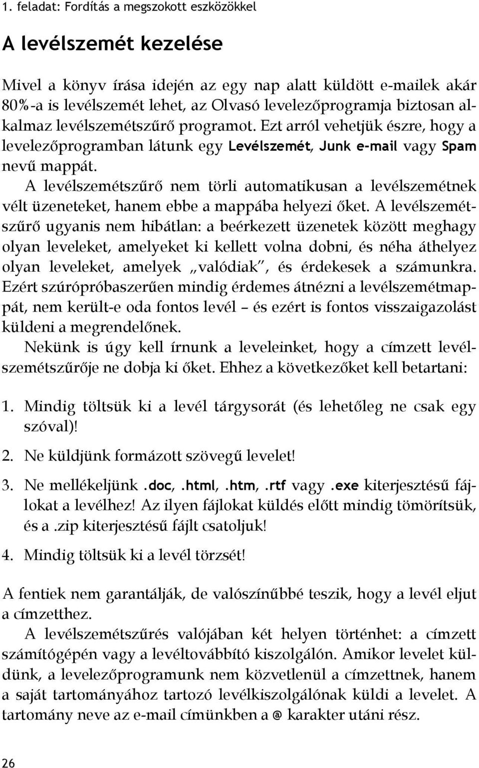 A levélszemétszűrő nem törli automatikusan a levélszemétnek vélt üzeneteket, hanem ebbe a mappába helyezi őket.