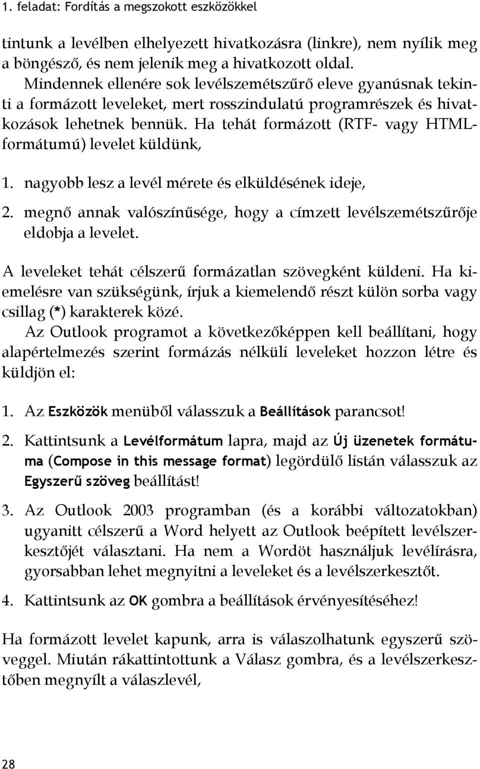 Ha tehát formázott (RTF- vagy HTMLformátumú) levelet küldünk, 1. nagyobb lesz a levél mérete és elküldésének ideje, 2. megnő annak valószínűsége, hogy a címzett levélszemétszűrője eldobja a levelet.