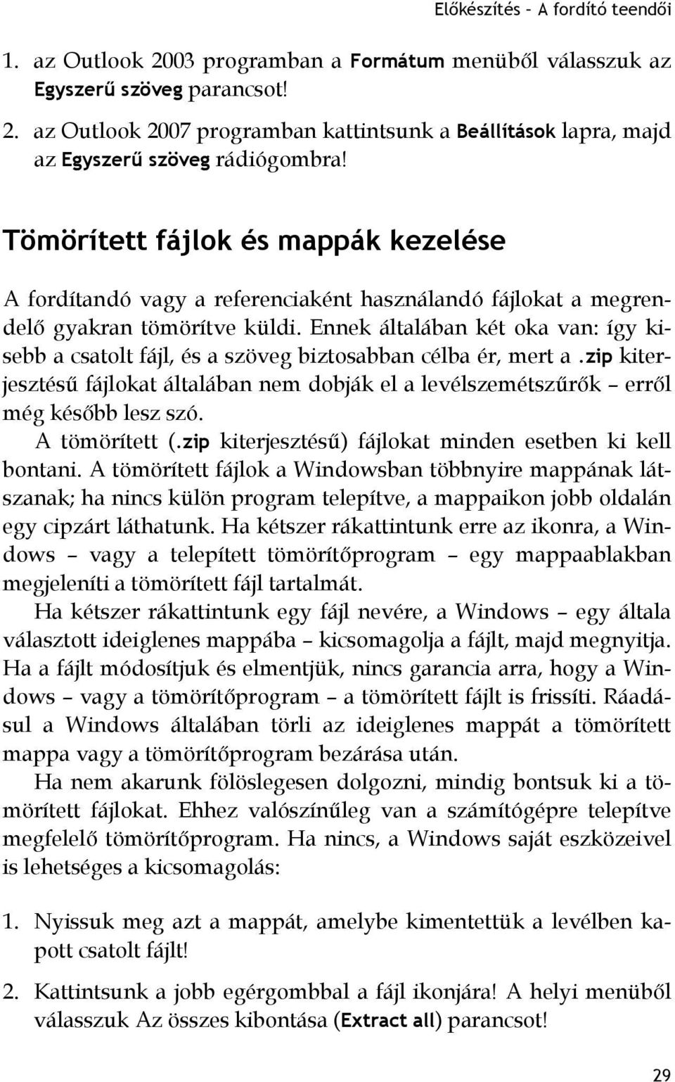 Ennek általában két oka van: így kisebb a csatolt fájl, és a szöveg biztosabban célba ér, mert a.zip kiterjesztésű fájlokat általában nem dobják el a levélszemétszűrők erről még később lesz szó.