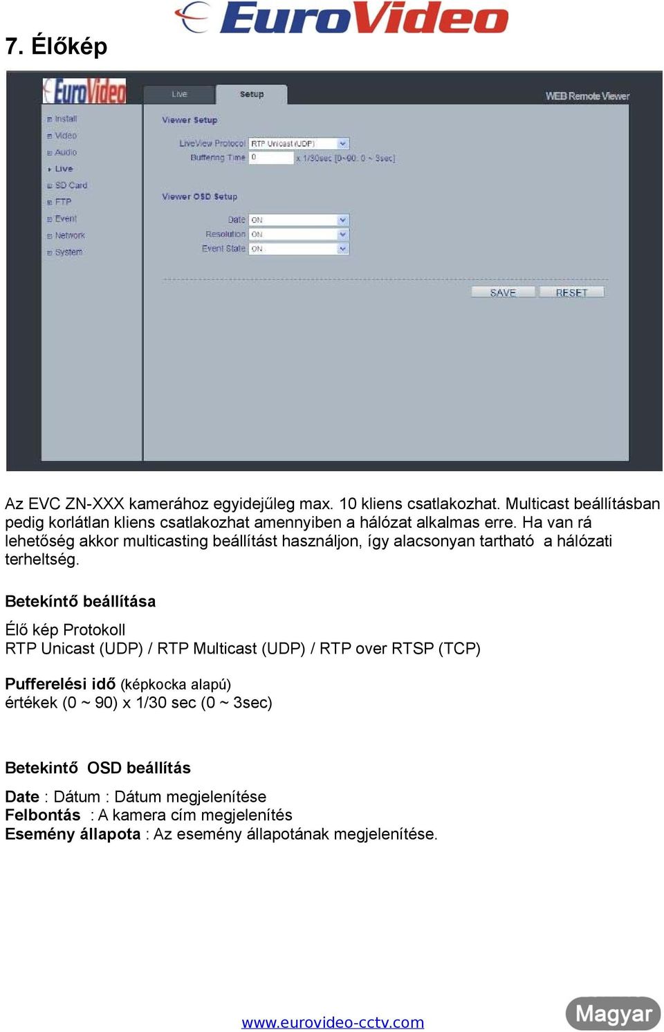 Ha van rá lehetőség akkor multicasting beállítást használjon, így alacsonyan tartható a hálózati terheltség.