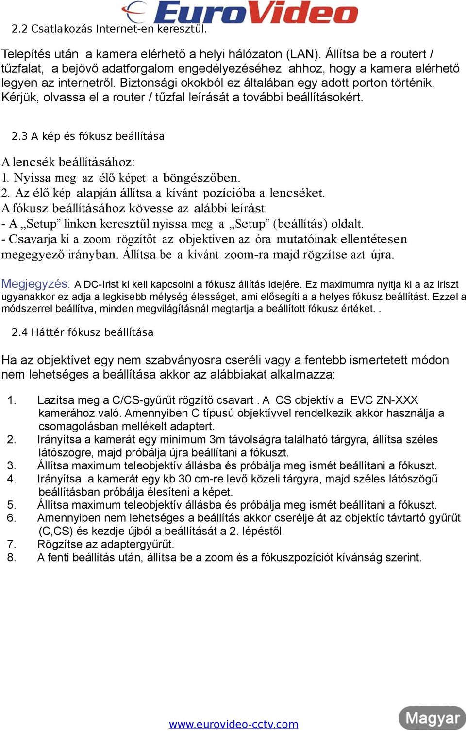 Kérjük, olvassa el a router / tűzfal leírását a további beállításokért. 2.3 A kép és fókusz beállítása A lencsék beállításához: 1. Nyissa meg az élő képet a böngészőben. 2. Az élő kép alapján állítsa a kívánt pozícióba a lencséket.