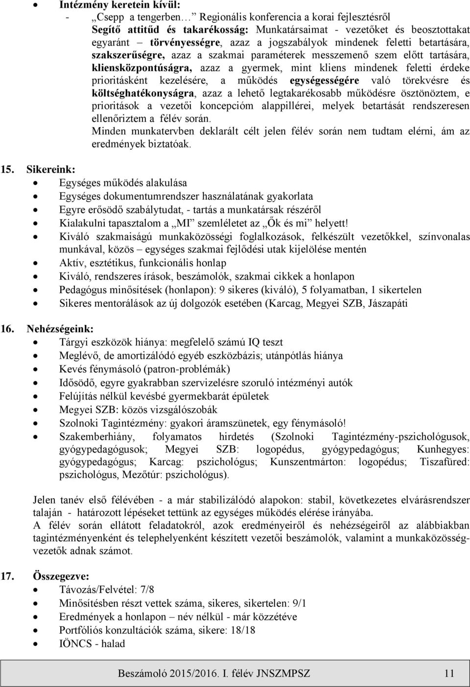 prioritásként kezelésére, a működés egységességére való törekvésre és költséghatékonyságra, azaz a lehető legtakarékosabb működésre ösztönöztem, e prioritások a vezetői koncepcióm alappillérei,