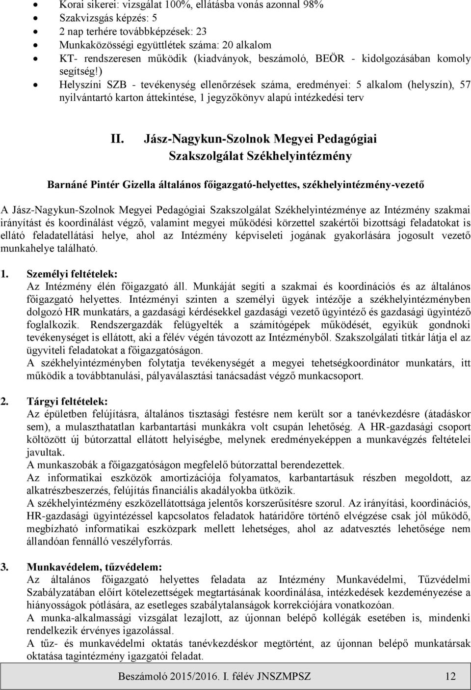 ) Helyszíni SZB - tevékenység ellenőrzések száma, eredményei: 5 alkalom (helyszín), 57 nyilvántartó karton áttekintése, 1 jegyzőkönyv alapú intézkedési terv II.