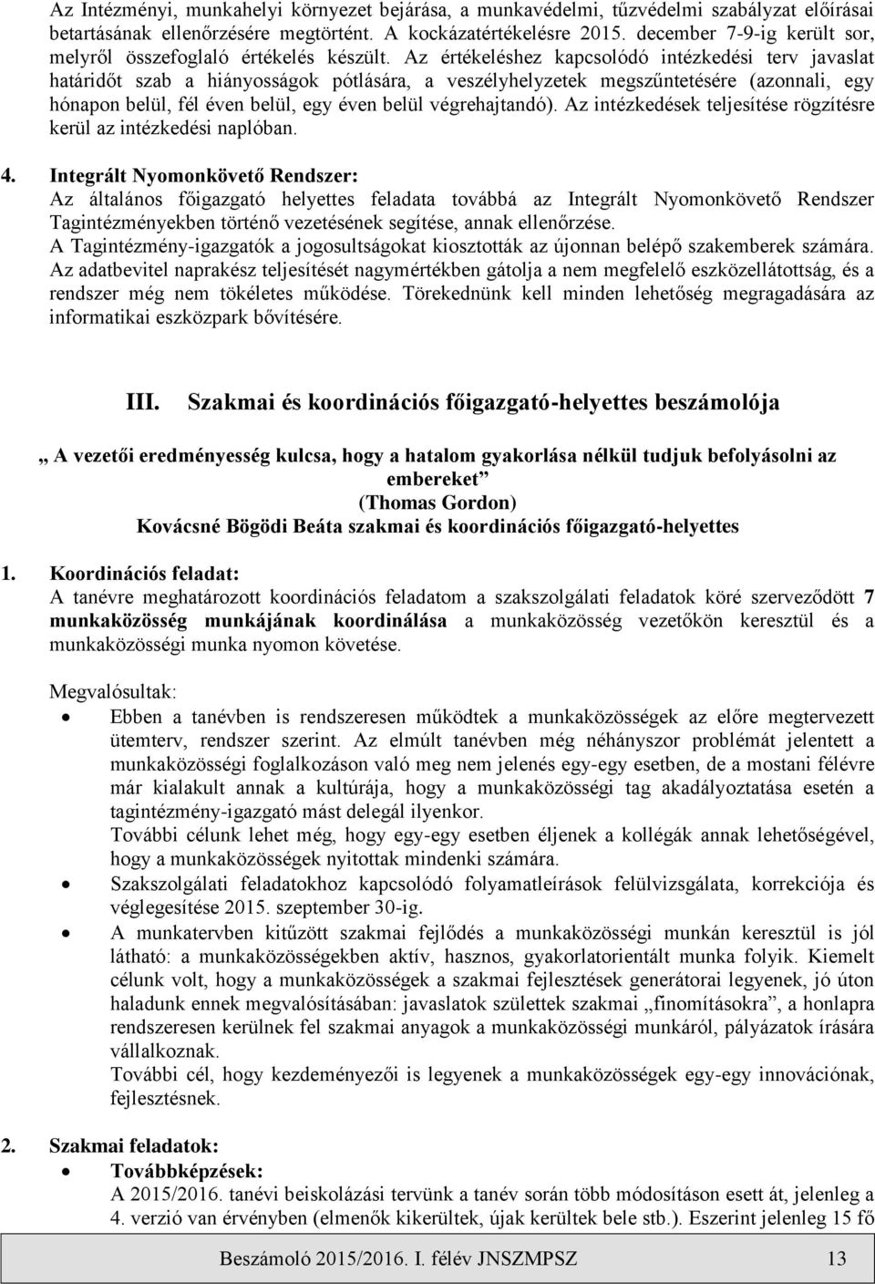 Az értékeléshez kapcsolódó intézkedési terv javaslat határidőt szab a hiányosságok pótlására, a veszélyhelyzetek megszűntetésére (azonnali, egy hónapon belül, fél éven belül, egy éven belül