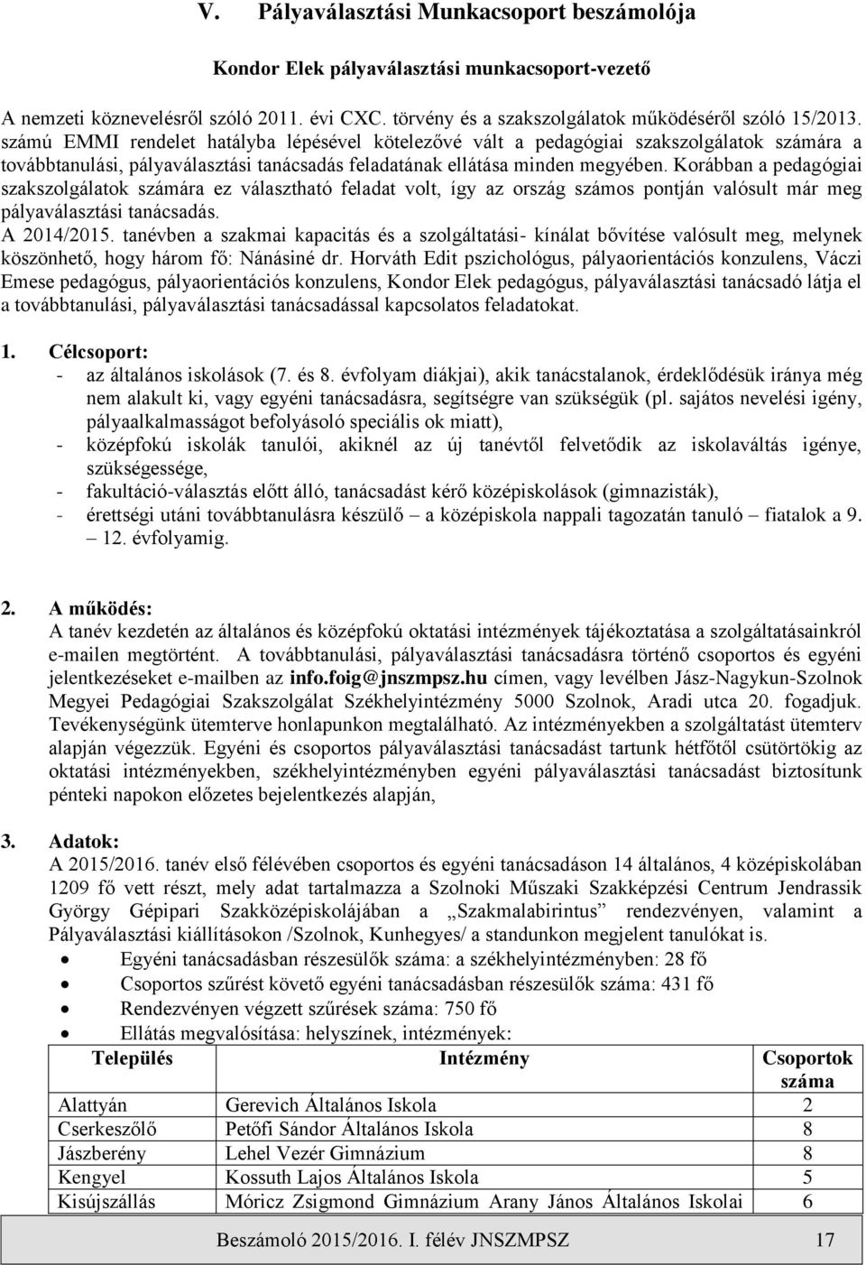 Korábban a pedagógiai szakszolgálatok számára ez választható feladat volt, így az ország számos pontján valósult már meg pályaválasztási tanácsadás. A 2014/2015.