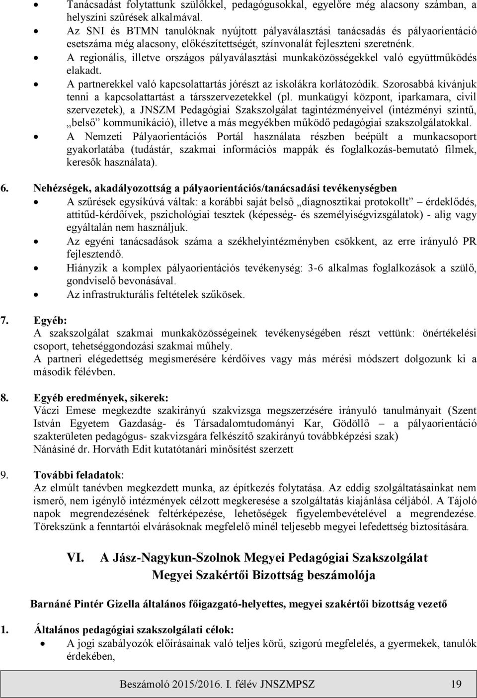 A regionális, illetve országos pályaválasztási munkaközösségekkel való együttműködés elakadt. A partnerekkel való kapcsolattartás jórészt az iskolákra korlátozódik.