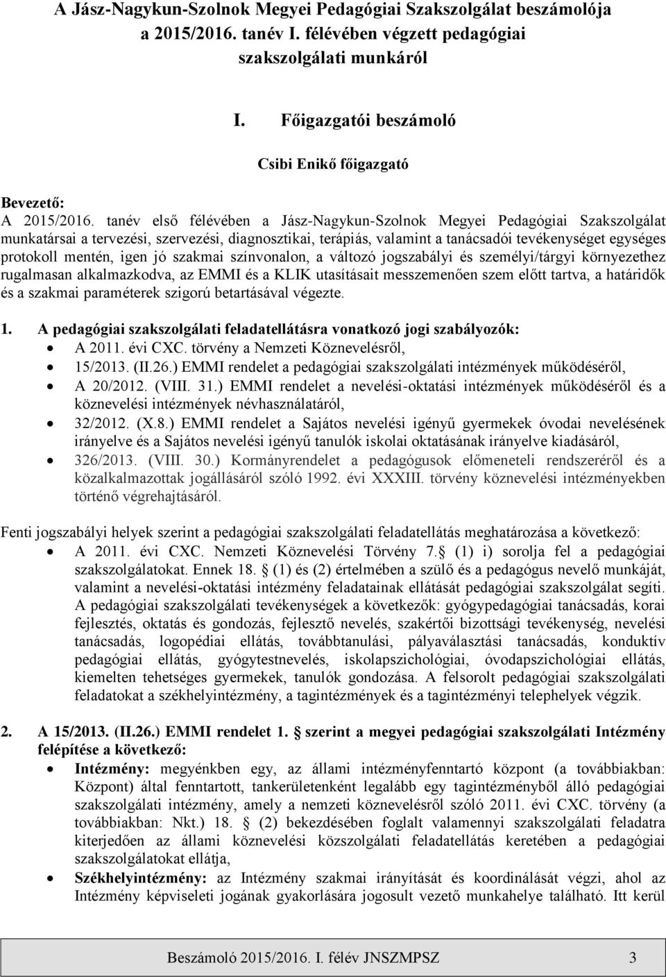 tanév első félévében a Jász-Nagykun-Szolnok Megyei Pedagógiai Szakszolgálat munkatársai a tervezési, szervezési, diagnosztikai, terápiás, valamint a tanácsadói tevékenységet egységes protokoll