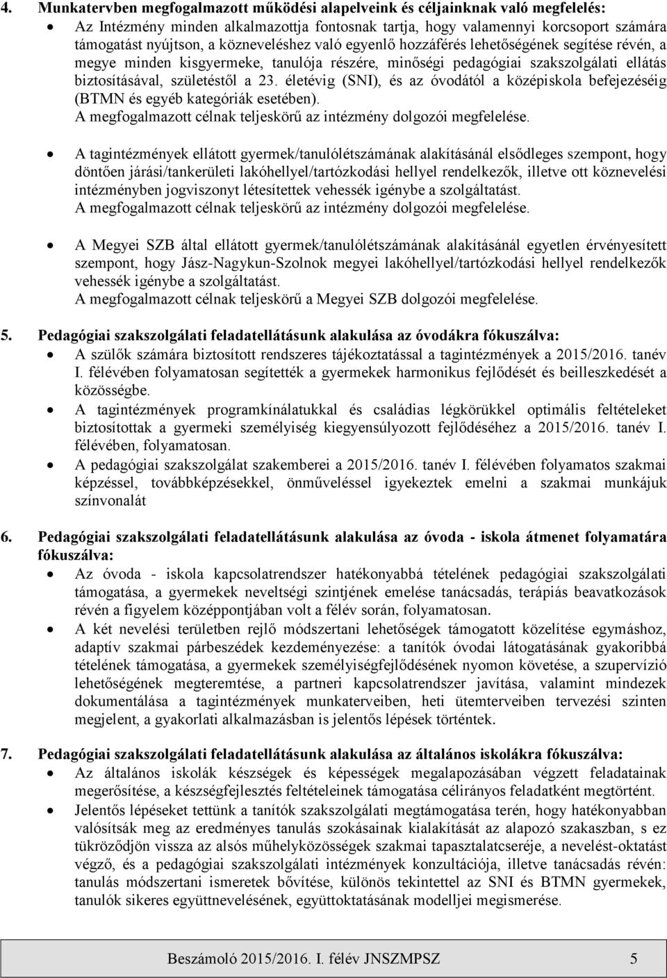 életévig (SNI), és az óvodától a középiskola befejezéséig (BTMN és egyéb kategóriák esetében). A megfogalmazott célnak teljeskörű az intézmény dolgozói megfelelése.