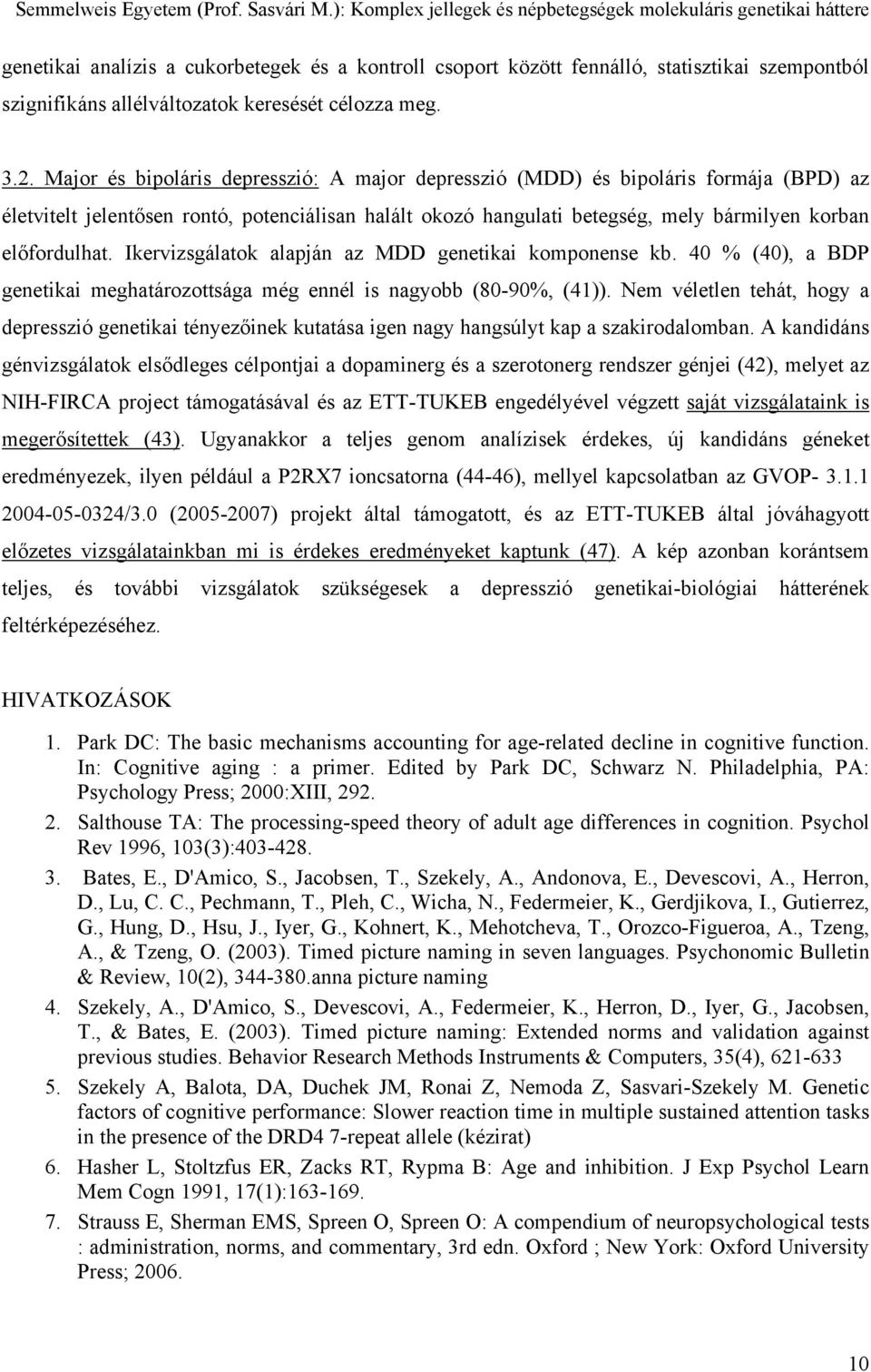 Ikervizsgálatok alapján az MDD genetikai komponense kb. 40 % (40), a BDP genetikai meghatározottsága még ennél is nagyobb (80-90%, (41)).