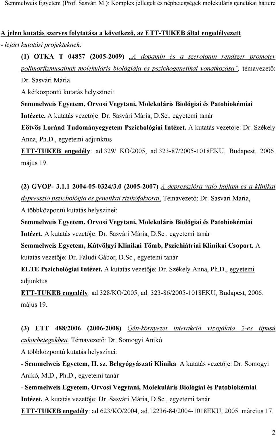 A kétközpontú kutatás helyszínei: Semmelweis Egyetem, Orvosi Vegytani, Molekuláris Biológiai és Patobiokémiai Intézete. A kutatás vezetője: Dr. Sasvári Mária, D.Sc.