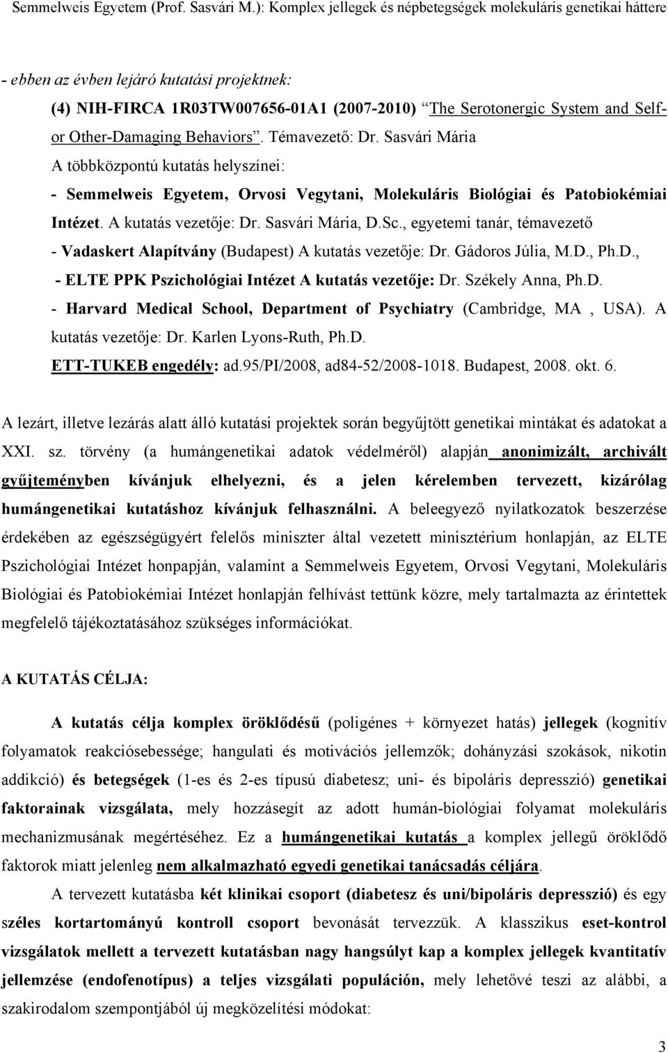 , egyetemi tanár, témavezető - Vadaskert Alapítvány (Budapest) A kutatás vezetője: Dr. Gádoros Júlia, M.D., Ph.D., - ELTE PPK Pszichológiai Intézet A kutatás vezetője: Dr. Székely Anna, Ph.D. - Harvard Medical School, Department of Psychiatry (Cambridge, MA, USA).