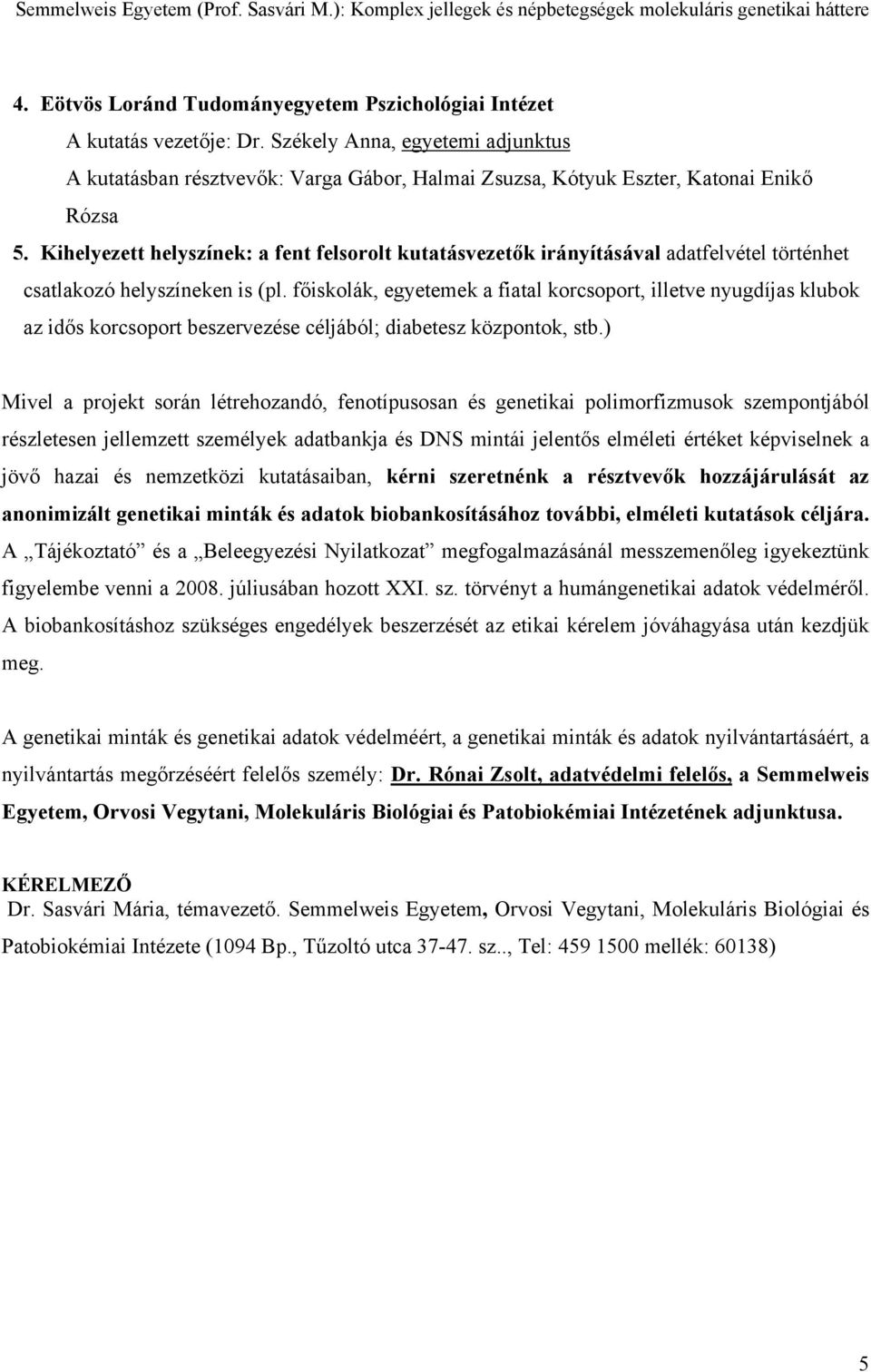 Kihelyezett helyszínek: a fent felsorolt kutatásvezetők irányításával adatfelvétel történhet csatlakozó helyszíneken is (pl.