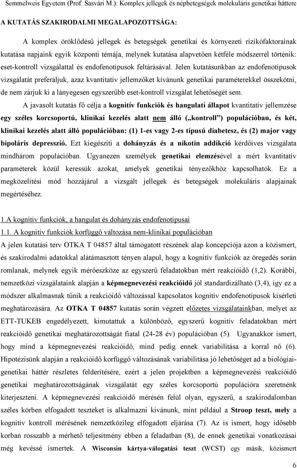 Jelen kutatásunkban az endofenotípusok vizsgálatát preferáljuk, azaz kvantitatív jellemzőket kívánunk genetikai paraméterekkel összekötni, de nem zárjuk ki a lányegesen egyszerűbb eset-kontroll