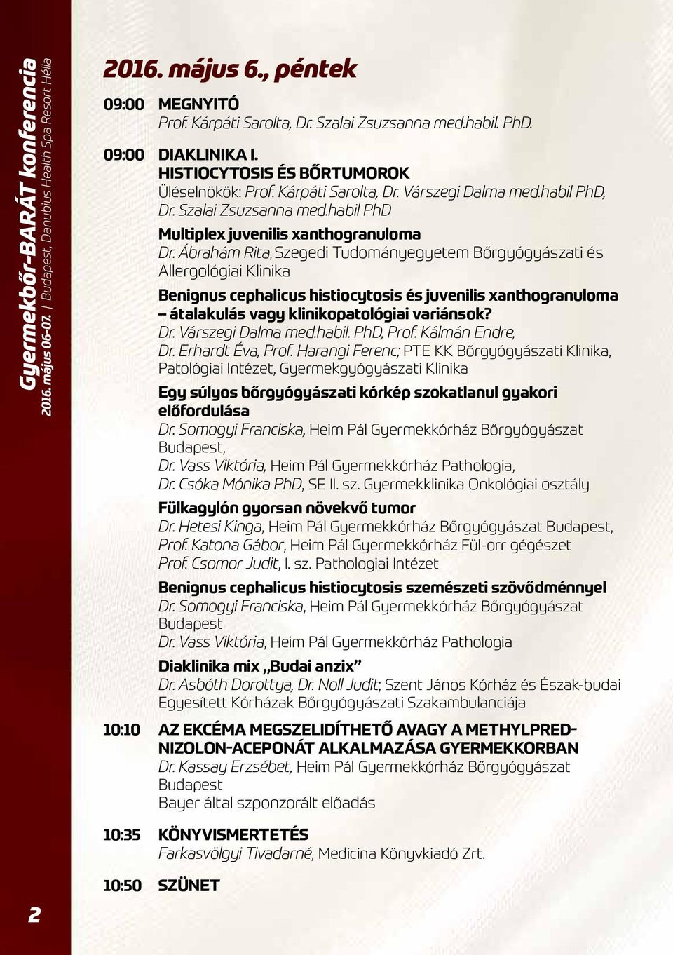 Ábrahám Rita; Szegedi Tudományegyetem Bőrgyógyászati és Benignus cephalicus histiocytosis és juvenilis xanthogranuloma átalakulás vagy klinikopatológiai variánsok? Dr. Várszegi Dalma med.habil.