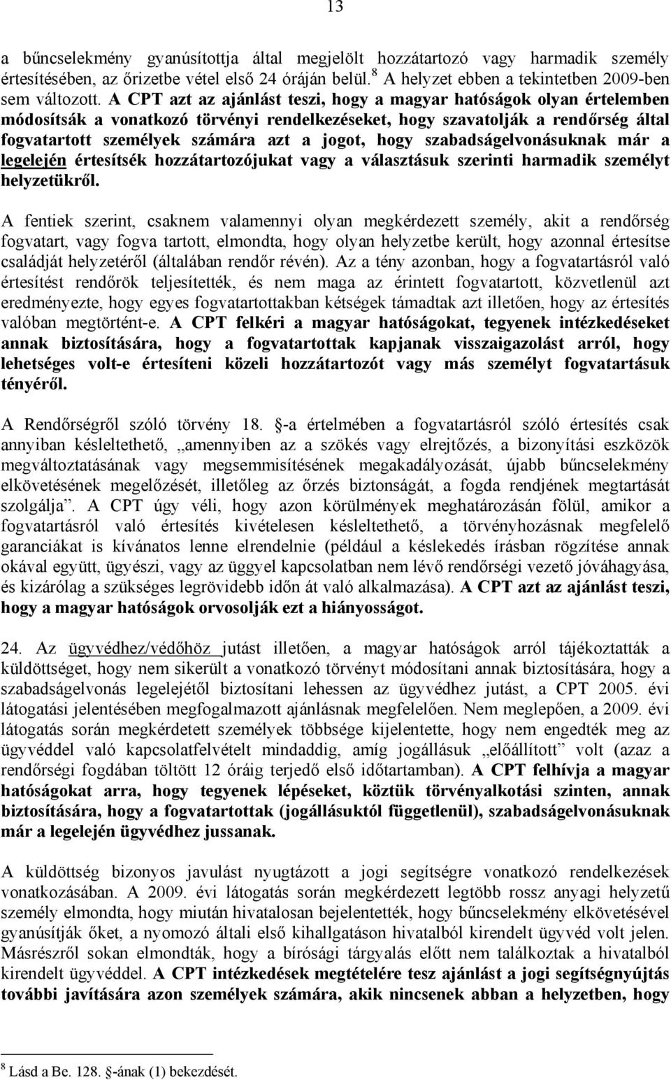 hogy szabadságelvonásuknak már a legelején értesítsék hozzátartozójukat vagy a választásuk szerinti harmadik személyt helyzetükről.