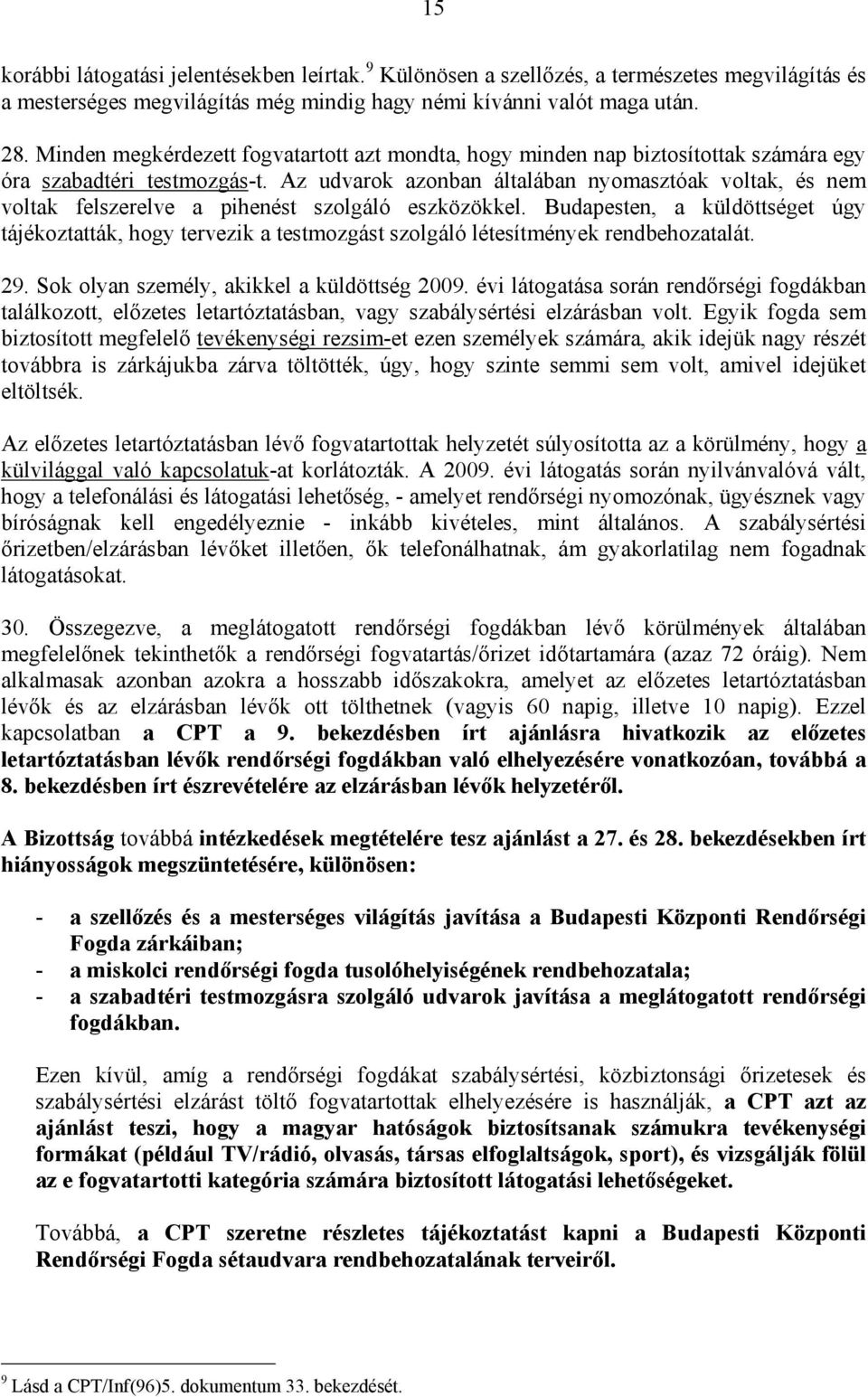 Az udvarok azonban általában nyomasztóak voltak, és nem voltak felszerelve a pihenést szolgáló eszközökkel.