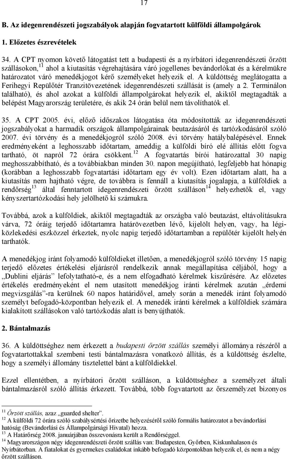 menedékjogot kérő személyeket helyezik el. A küldöttség meglátogatta a Ferihegyi Repülőtér Tranzitövezetének idegenrendészeti szállását is (amely a 2.