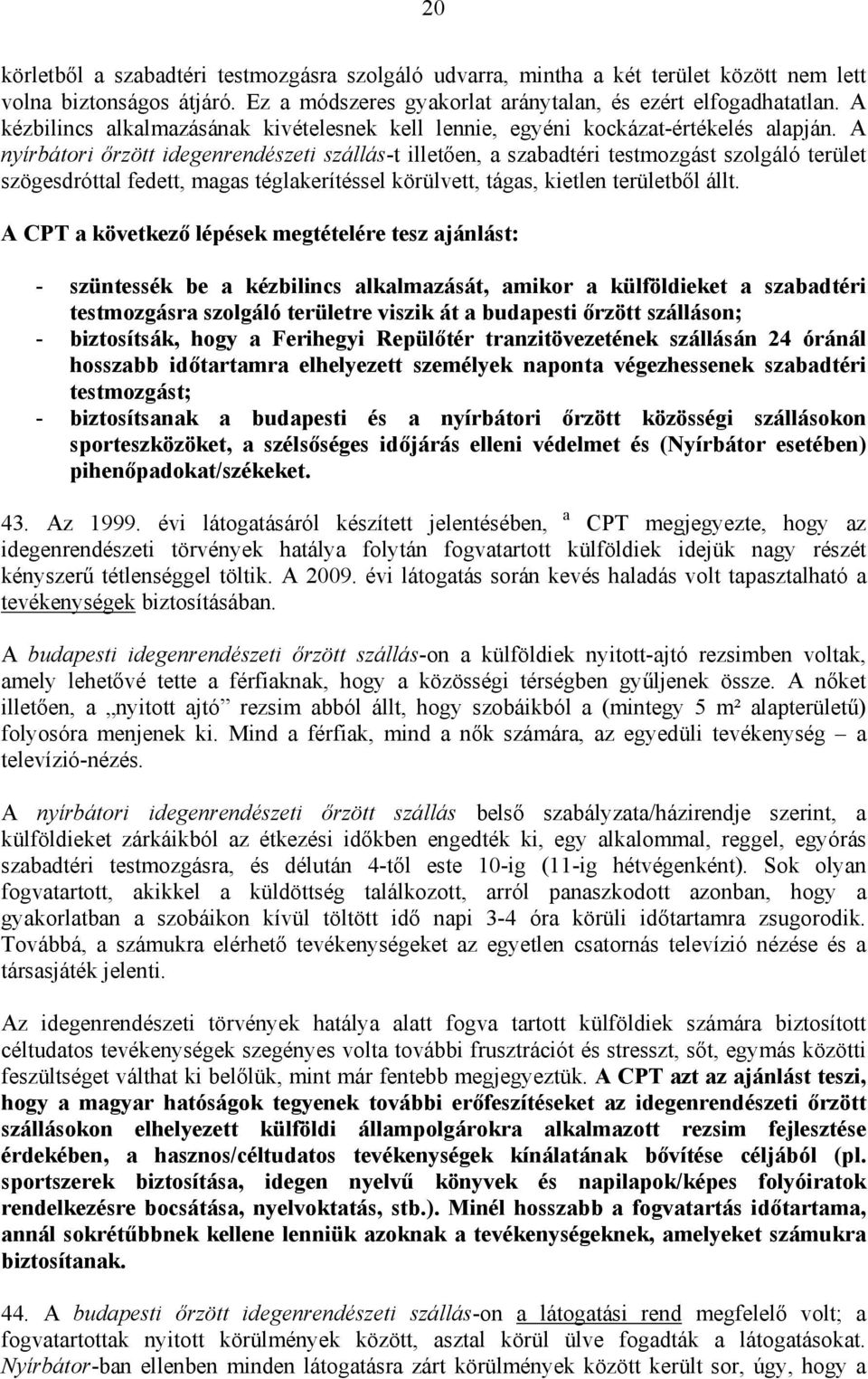 A nyírbátori őrzött idegenrendészeti szállás-t illetően, a szabadtéri testmozgást szolgáló terület szögesdróttal fedett, magas téglakerítéssel körülvett, tágas, kietlen területből állt.