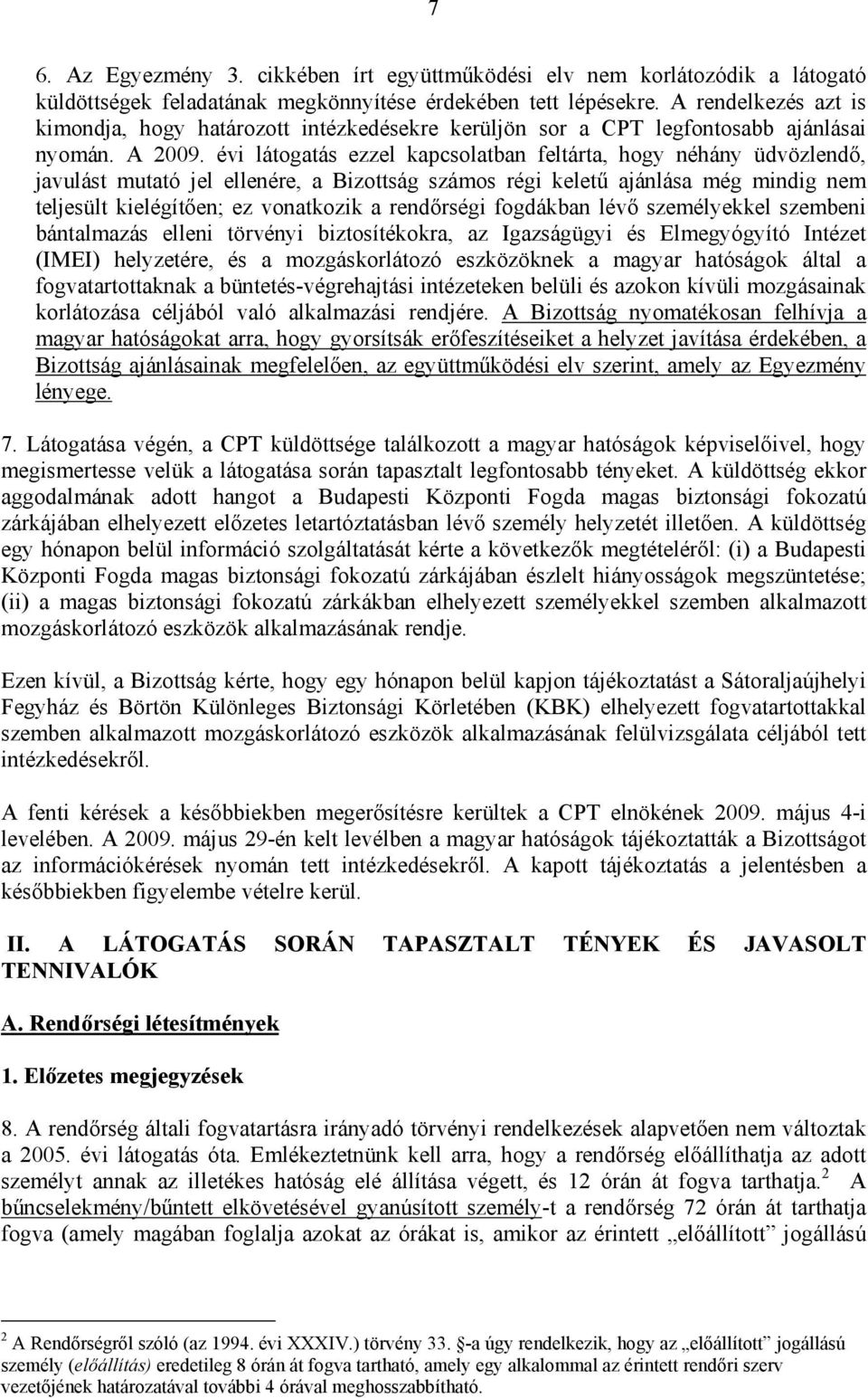 évi látogatás ezzel kapcsolatban feltárta, hogy néhány üdvözlendő, javulást mutató jel ellenére, a Bizottság számos régi keletű ajánlása még mindig nem teljesült kielégítően; ez vonatkozik a