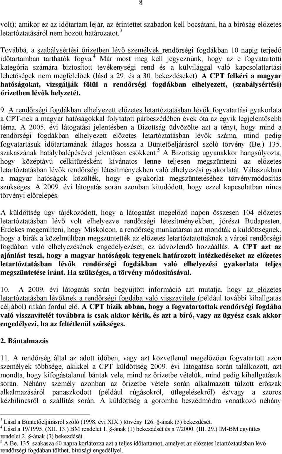 4 Már most meg kell jegyeznünk, hogy az e fogvatartotti kategória számára biztosított tevékenységi rend és a külvilággal való kapcsolattartási lehetőségek nem megfelelőek (lásd a 29. és a 30.