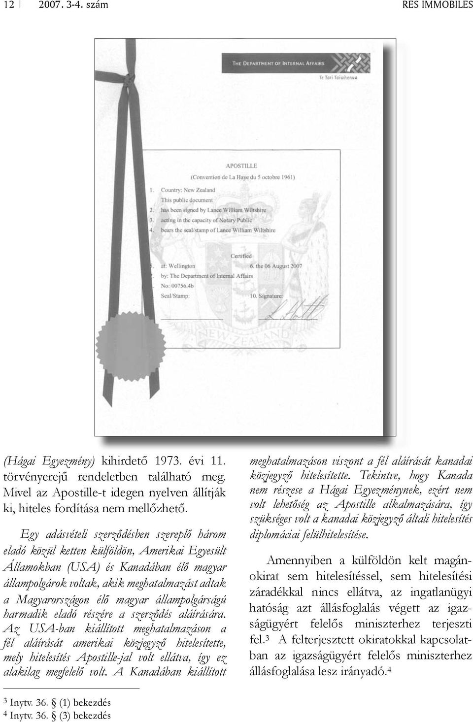 volt lehetőség az Apostille alkalmazására, így szükséges volt a kanadai közjegyző általi hitelesítés diplomáciai felülhitelesítése.