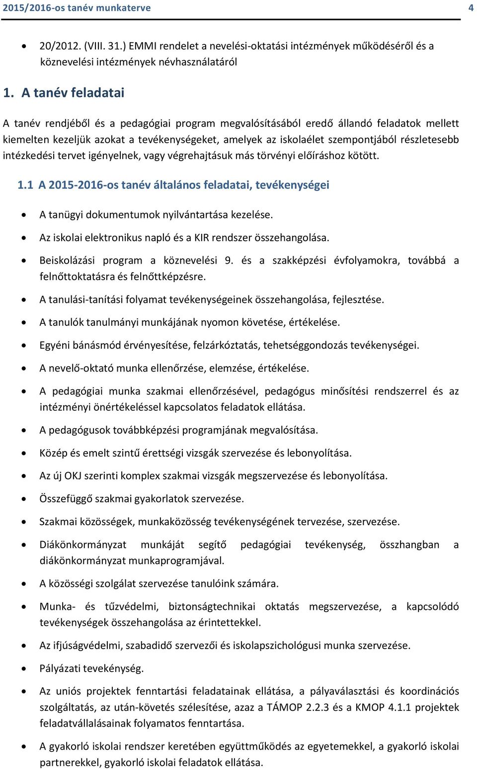 részletesebb intézkedési tervet igényelnek, vagy végrehajtásuk más törvényi előíráshoz kötött. 1.