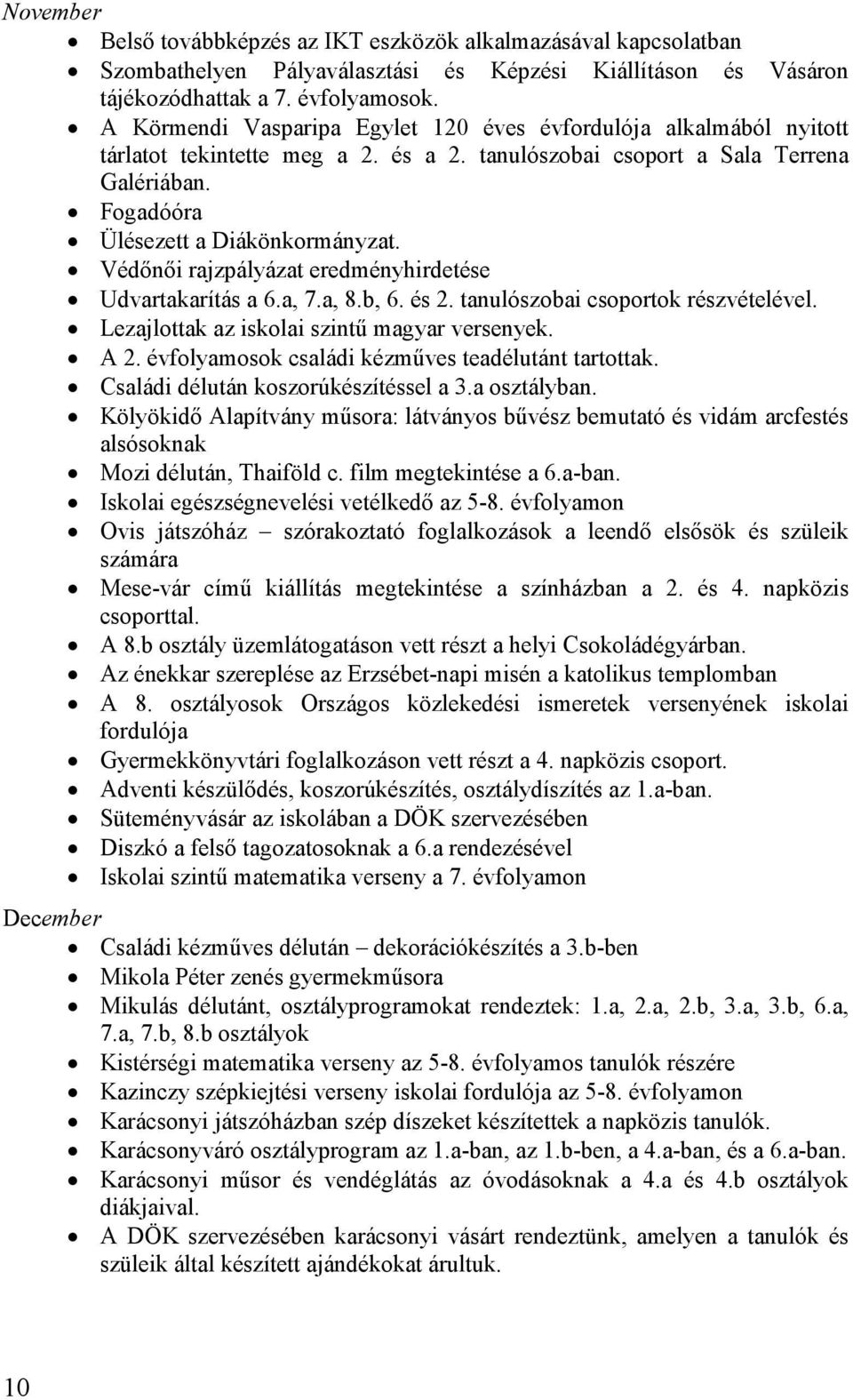 Védınıi rajzpályázat eredményhirdetése Udvartakarítás a 6.a, 7.a, 8.b, 6. és 2. tanulószobai csoportok részvételével. Lezajlottak az iskolai szintő magyar versenyek. A 2.