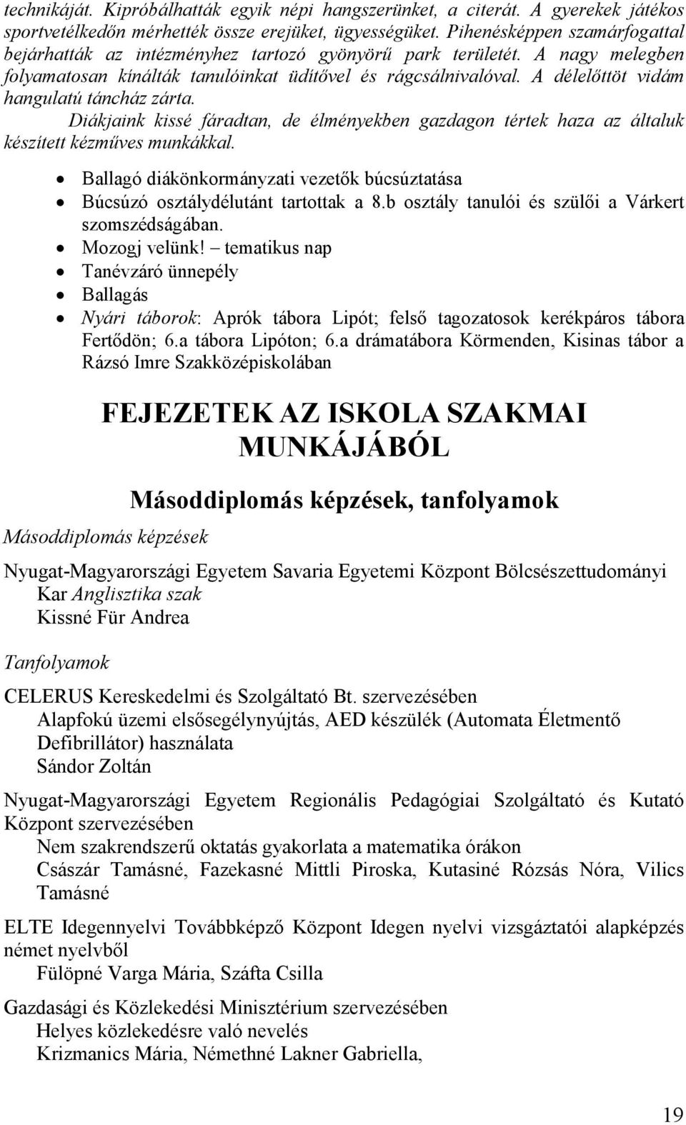 A délelıttöt vidám hangulatú táncház zárta. Diákjaink kissé fáradtan, de élményekben gazdagon tértek haza az általuk készített kézmőves munkákkal.