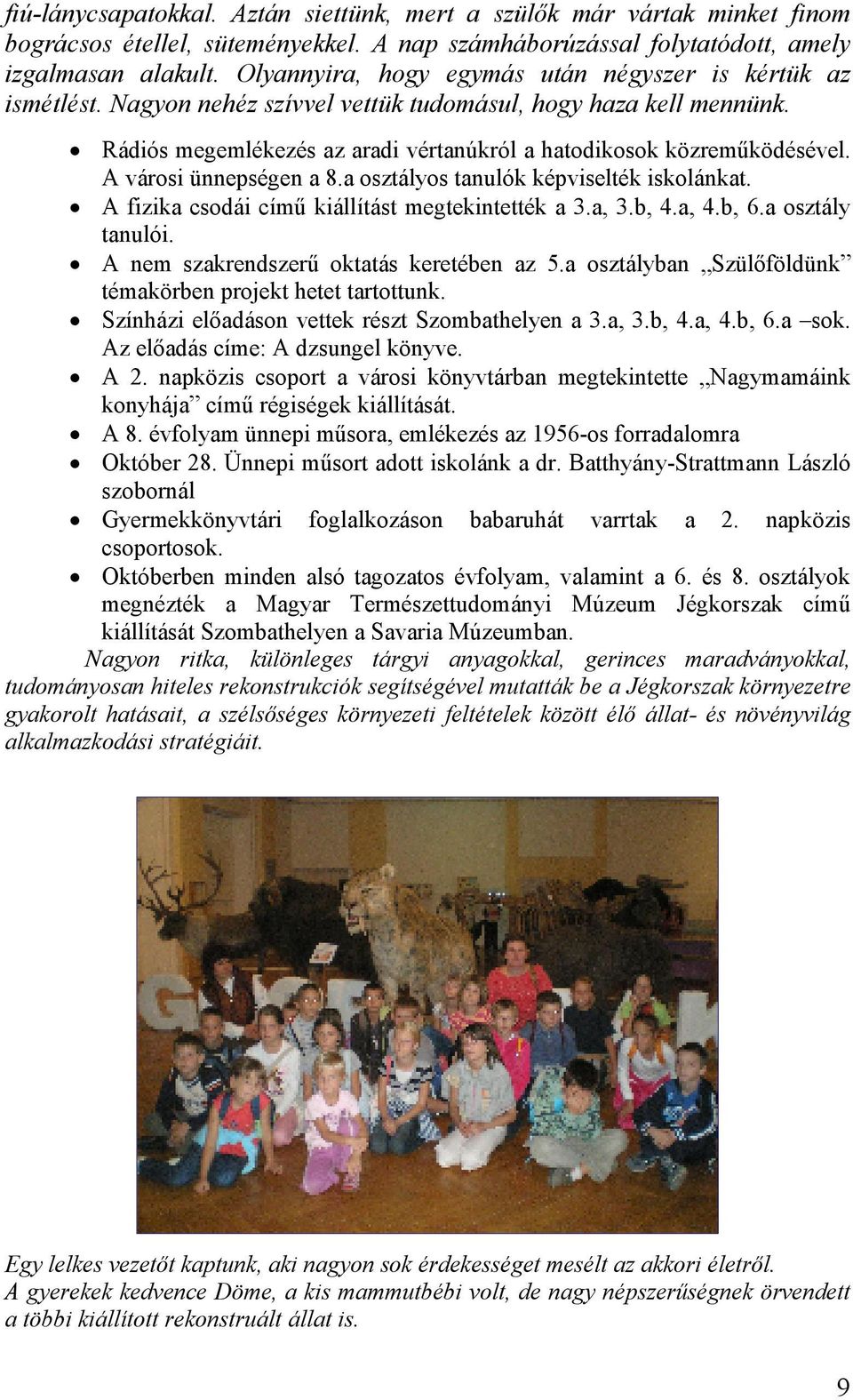 A városi ünnepségen a 8.a osztályos tanulók képviselték iskolánkat. A fizika csodái címő kiállítást megtekintették a 3.a, 3.b, 4.a, 4.b, 6.a osztály tanulói.