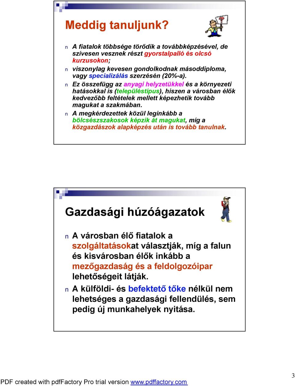 Ez összefügg az anyagi helyzetükkel és a környezeti hatásokkal is (településtípus), hiszen a városban élők kedvezőbb feltételek mellett képezhetik tovább magukat a szakmában.