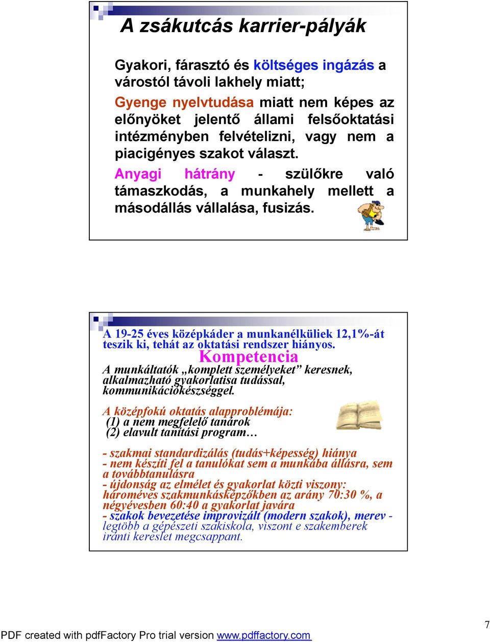 A 19-25 éves középkáder a munkanélküliek 12,1%-át teszik ki, tehát az oktatási rendszer hiányos.