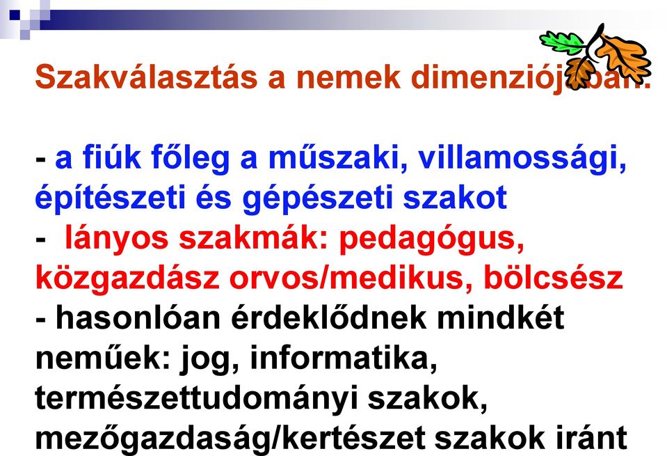 pedagógus, közgazdász orvos/medikus, bölcsész - hasonlóan érdeklődnek