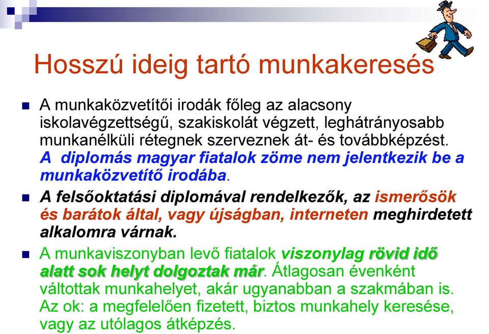 A felsőoktatási diplomával rendelkezők, az ismerősök és barátok által, vagy újságban, interneten meghirdetett alkalomra várnak.